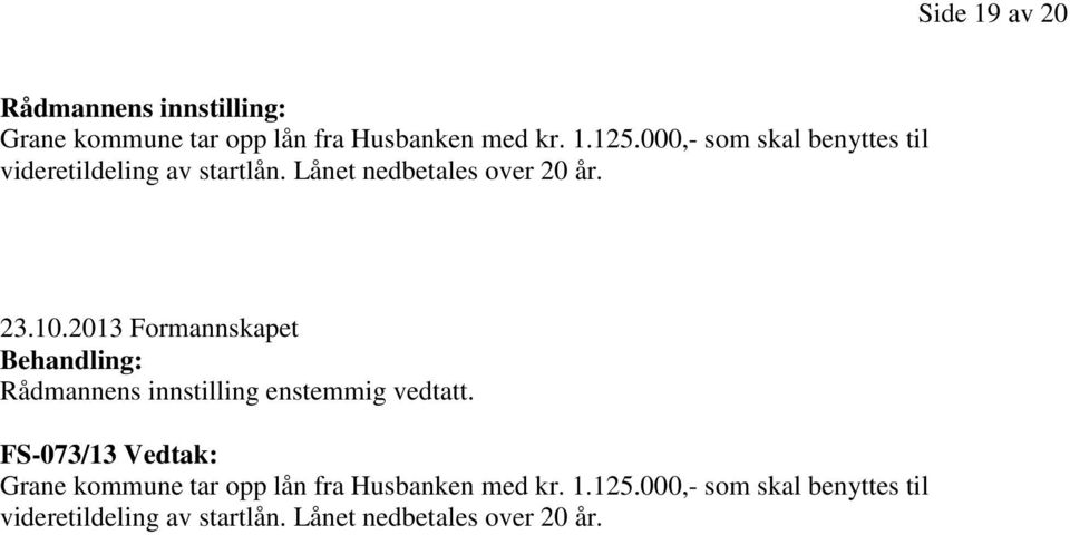 2013 Formannskapet Behandling: Rådmannens innstilling enstemmig vedtatt.