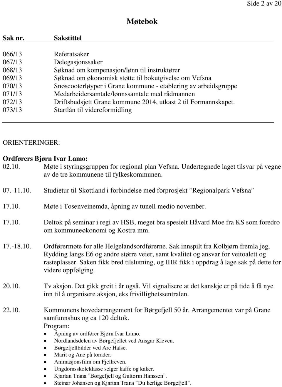 kommune - etablering av arbeidsgruppe 071/13 Medarbeidersamtale/lønnssamtale med rådmannen 072/13 Driftsbudsjett Grane kommune 2014, utkast 2 til Formannskapet.