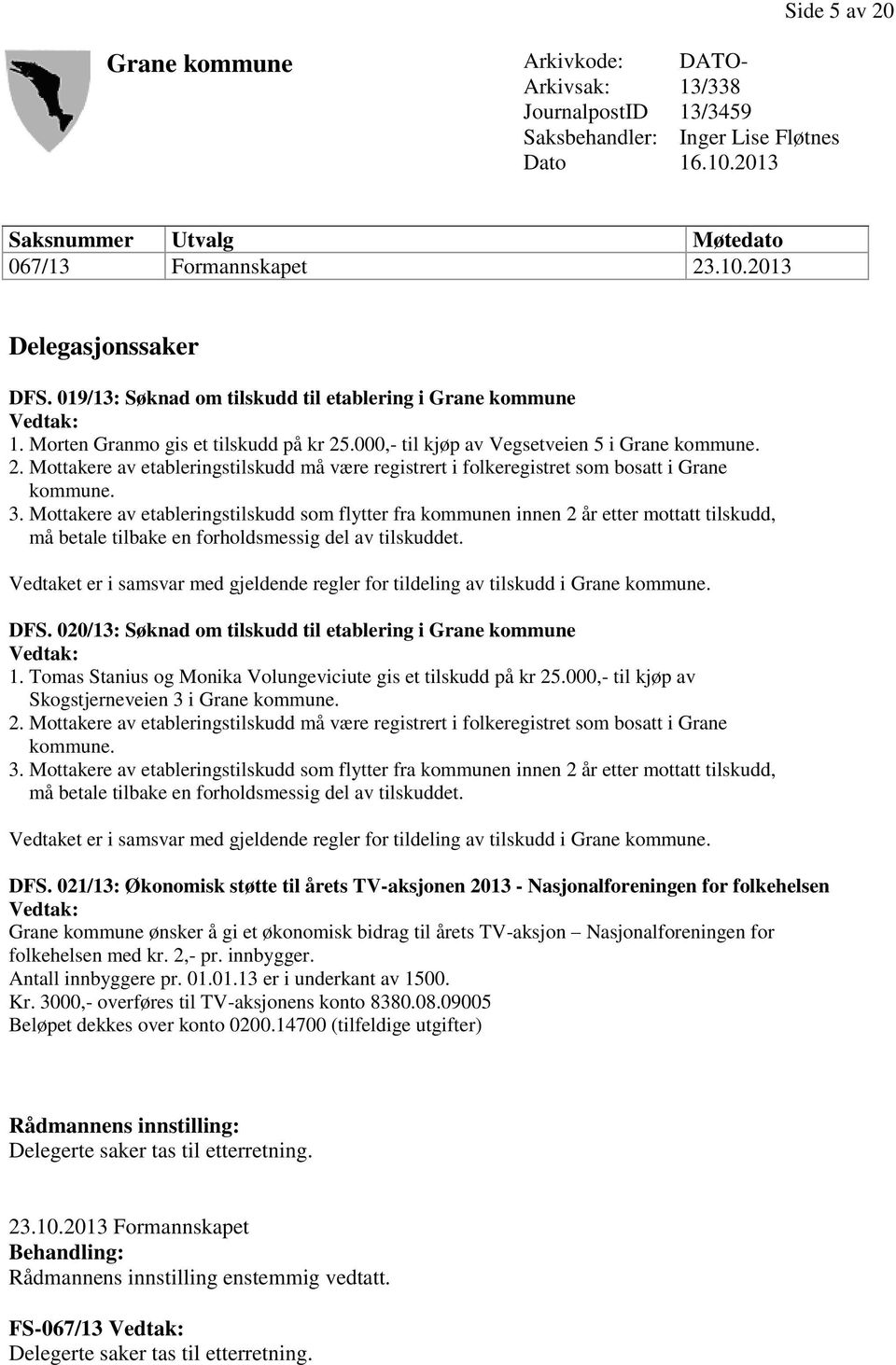 .000,- til kjøp av Vegsetveien 5 i Grane kommune. 2. Mottakere av etableringstilskudd må være registrert i folkeregistret som bosatt i Grane kommune. 3.