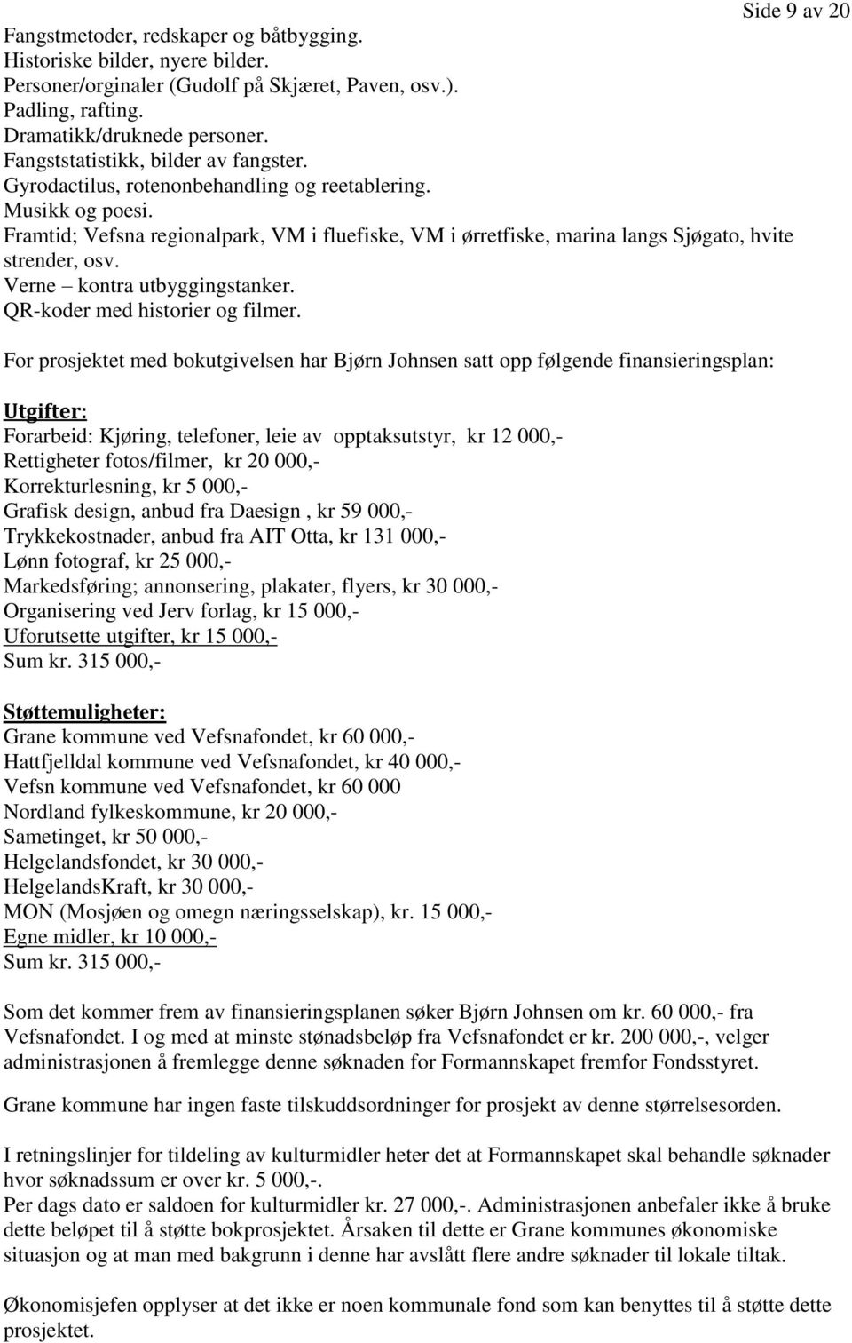 Framtid; Vefsna regionalpark, VM i fluefiske, VM i ørretfiske, marina langs Sjøgato, hvite strender, osv. Verne kontra utbyggingstanker. QR-koder med historier og filmer.