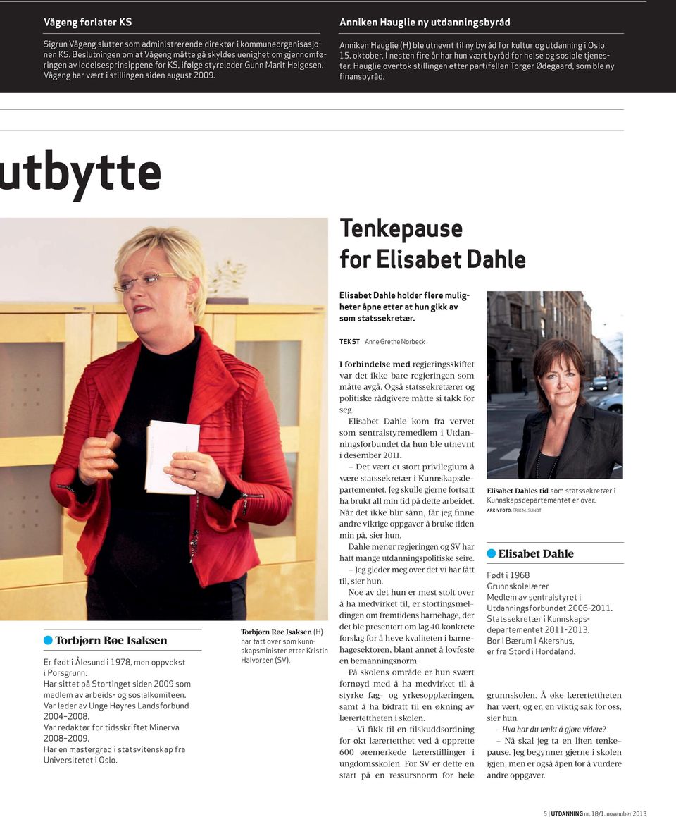 Anniken Hauglie ny utdanningsbyråd Anniken Hauglie (H) ble utnevnt til ny byråd for kultur og utdanning i Oslo 15. oktober. I nesten fire år har hun vært byråd for helse og sosiale tjenester.