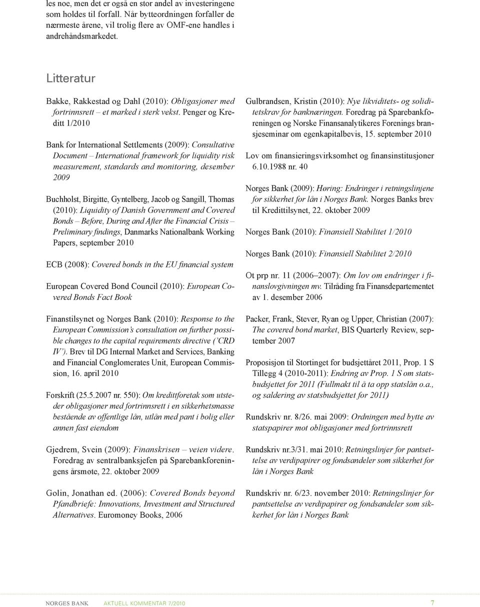 Penger og Kreditt 1/2010 Bank for International Settlements (2009): Consultative Document International framework for liquidity risk measurement, standards and monitoring, desember 2009 Buchholst,