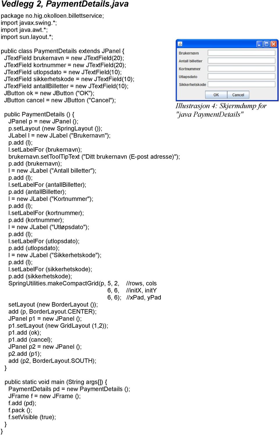 sikkerhetskode = new JTextField(10); JTextField antallbilletter = new JTextField(10); JButton ok = new JButton ("OK"); JButton cancel = new JButton ("Cancel"); public PaymentDetails () { JPanel p =