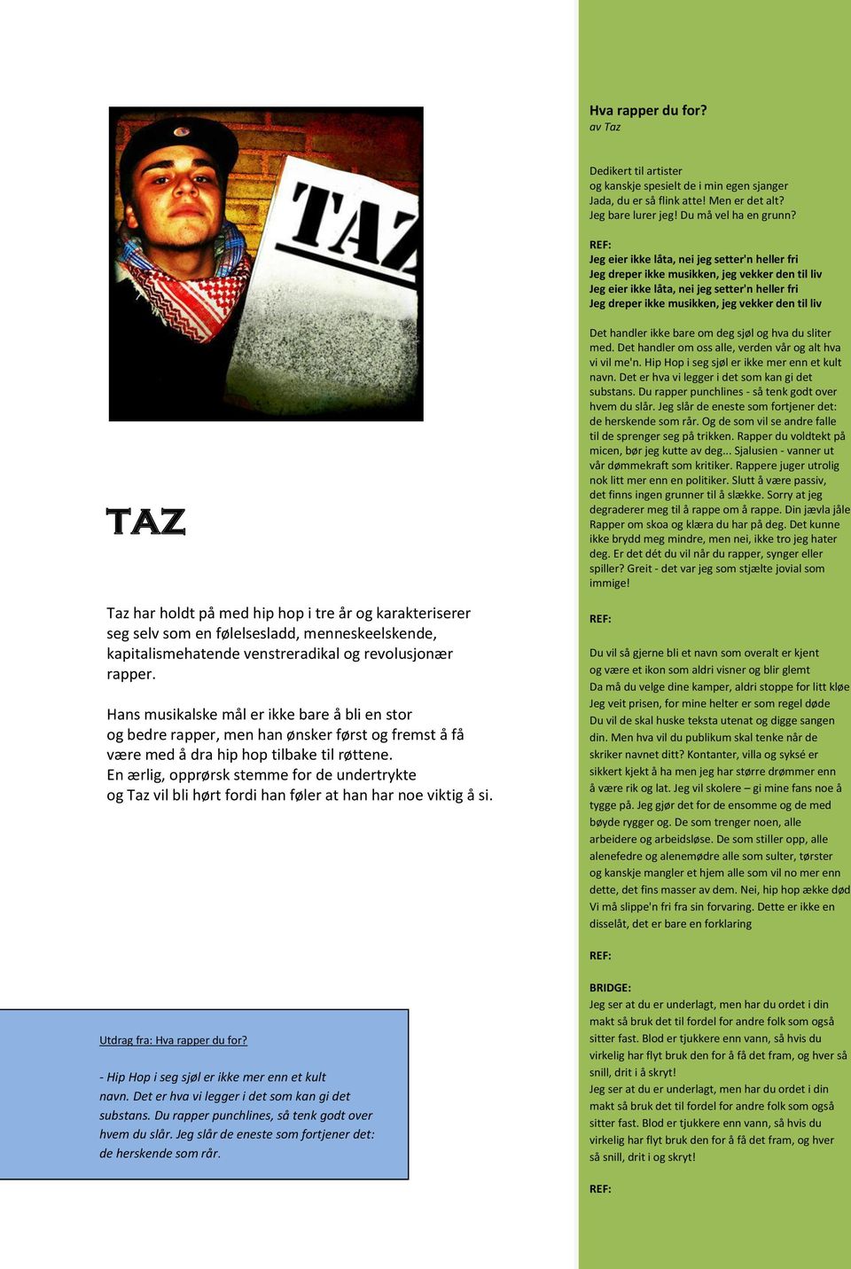 Taz har holdt på med hip hop i tre år og karakteriserer seg selv som en følelsesladd, menneskeelskende, kapitalismehatende venstreradikal og revolusjonær rapper.