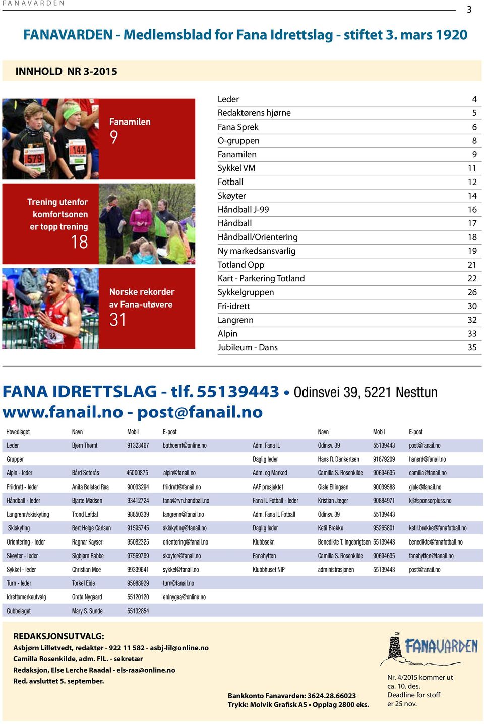 11 Fotball 12 Skøyter 14 Håndball J-99 16 Håndball 17 Håndball/Orientering 18 Ny markedsansvarlig 19 Totland Opp 21 Kart - Parkering Totland 22 Sykkelgruppen 26 Fri-idrett 30 Langrenn 32 Alpin 33