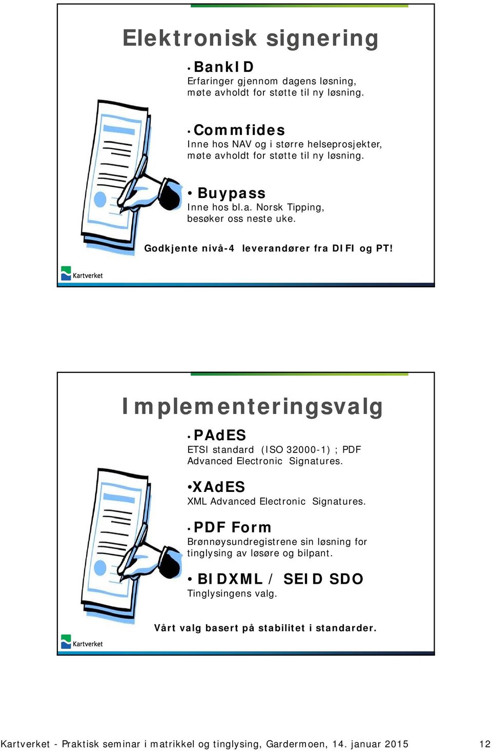 Godkjente nivå-4 leverandører fra DIFI og PT! Implementeringsvalg PAdES ETSI standard (ISO 32000-1) ; PDF Advanced Electronic Signatures.