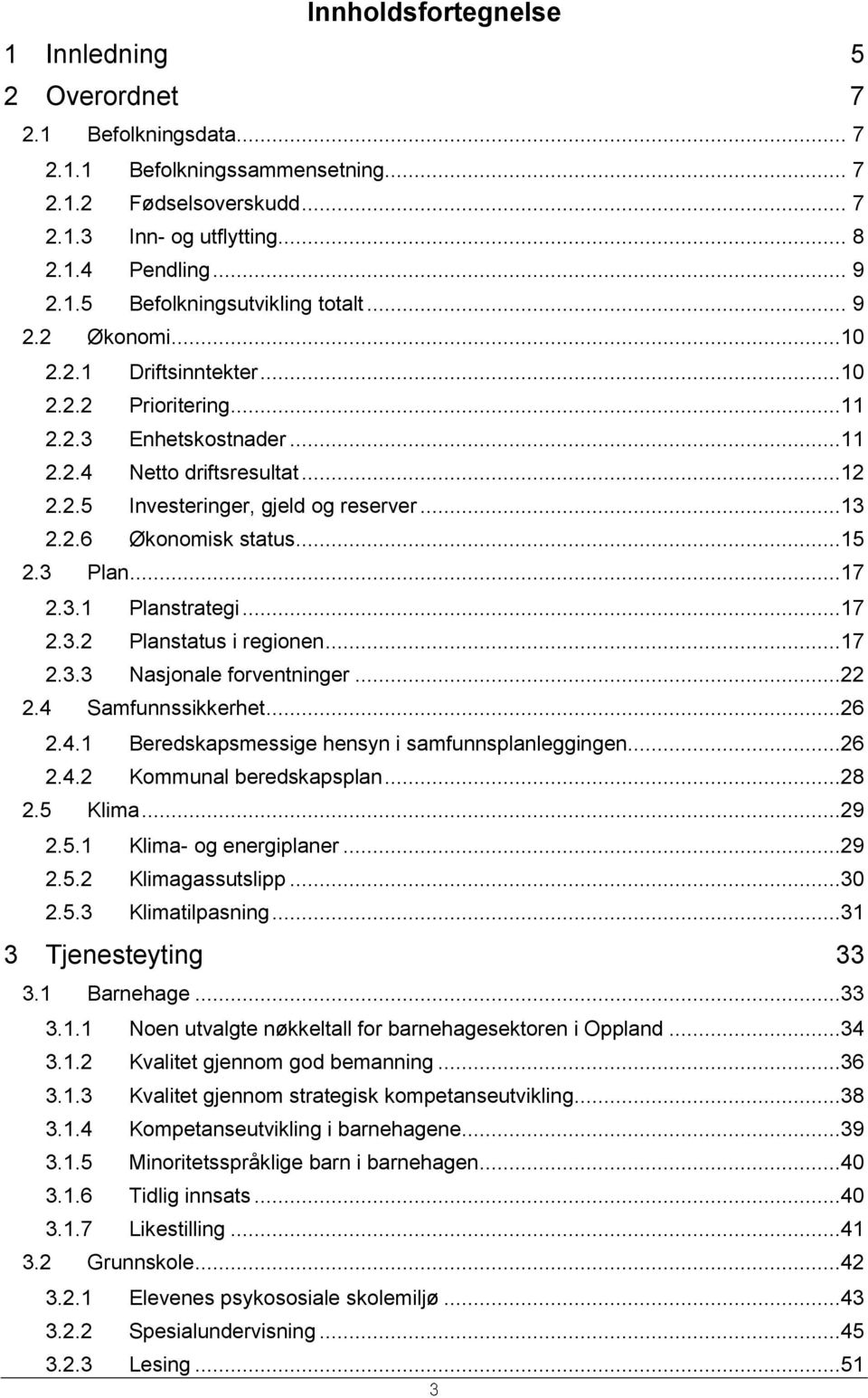 ..15 2.3 Plan...17 2.3.1 Planstrategi...17 2.3.2 Planstatus i regionen...17 2.3.3 Nasjonale forventninger...22 2.4 Samfunnssikkerhet...26 2.4.1 Beredskapsmessige hensyn i samfunnsplanleggingen...26 2.4.2 Kommunal beredskapsplan.