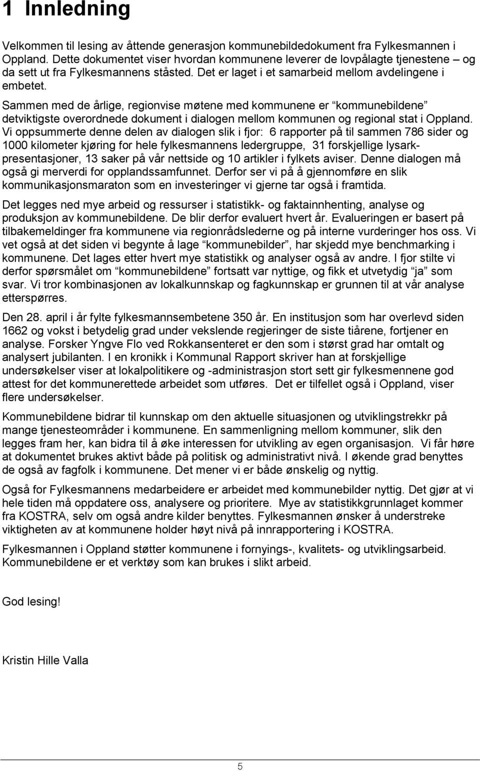 Sammen med de årlige, regionvise møtene med kommunene er kommunebildene detviktigste overordnede dokument i dialogen mellom kommunen og regional stat i Oppland.