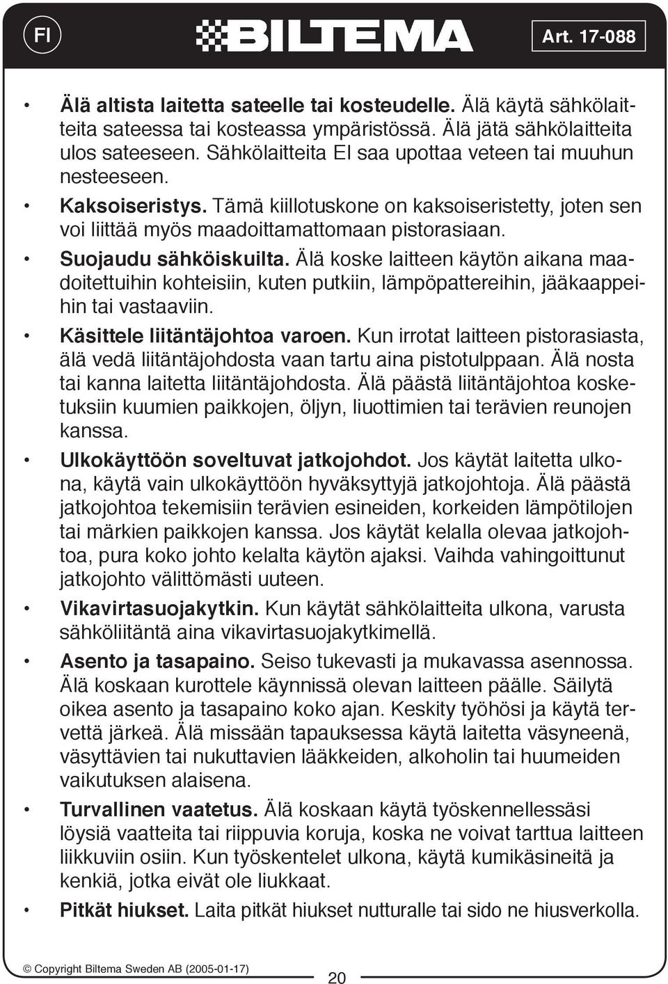 Älä koske laitteen käytön aikana maadoitettuihin kohteisiin, kuten putkiin, lämpöpattereihin, jääkaappeihin tai vastaaviin. Käsittele liitäntäjohtoa varoen.