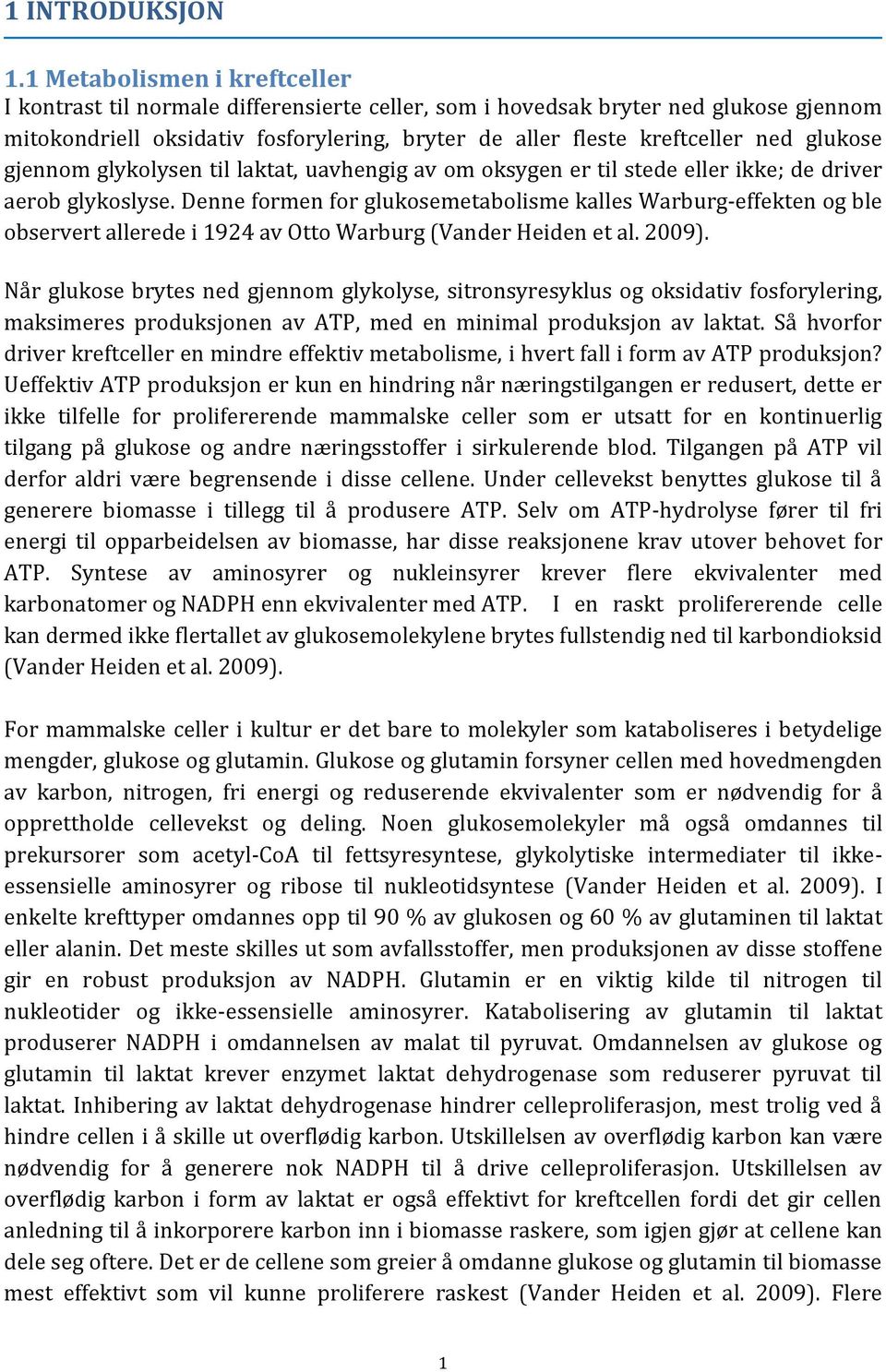 glukose gjennom glykolysen til laktat, uavhengig av om oksygen er til stede eller ikke; de driver aerob glykoslyse.