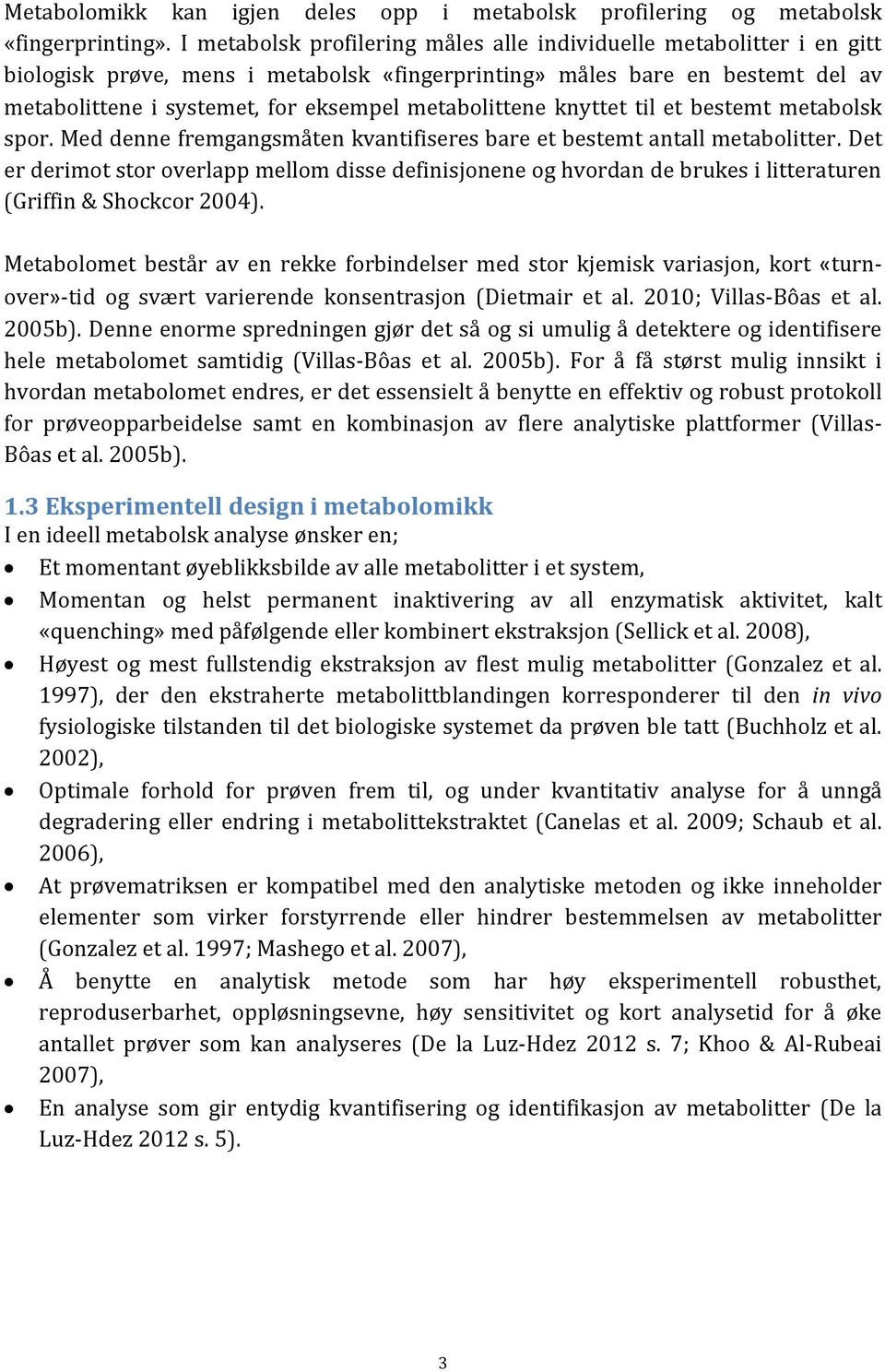 metabolittene knyttet til et bestemt metabolsk spor. Med denne fremgangsmåten kvantifiseres bare et bestemt antall metabolitter.