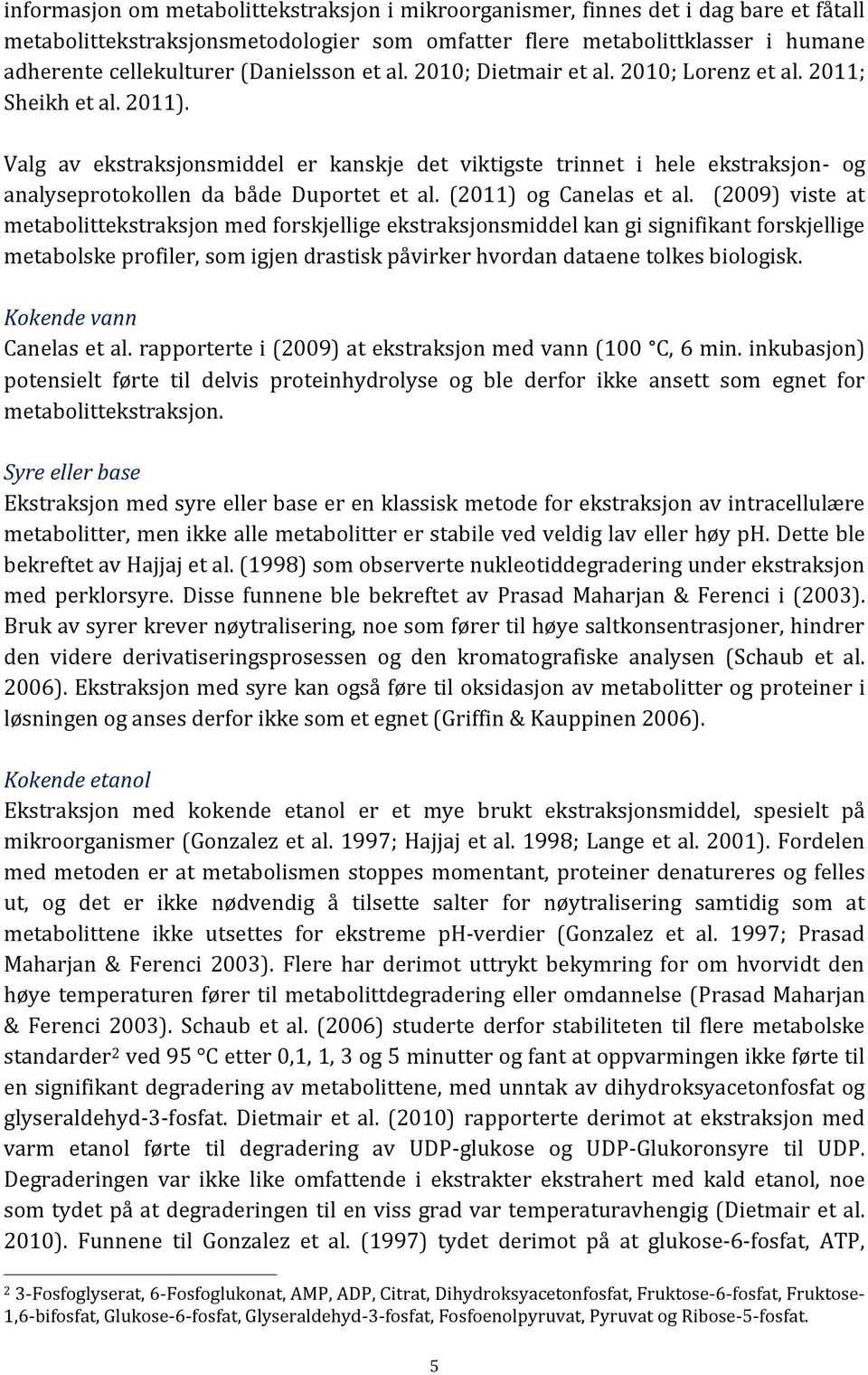 Valg av ekstraksjonsmiddel er kanskje det viktigste trinnet i hele ekstraksjon- og analyseprotokollen da både Duportet et al. (2011) og Canelas et al.