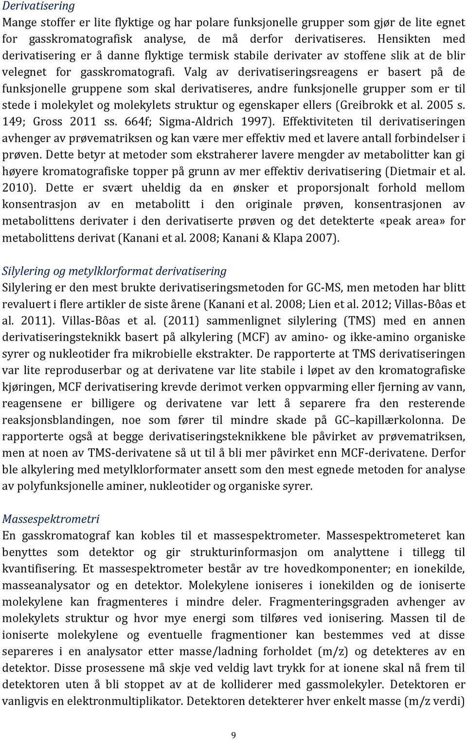 Valg av derivatiseringsreagens er basert på de funksjonelle gruppene som skal derivatiseres, andre funksjonelle grupper som er til stede i molekylet og molekylets struktur og egenskaper ellers