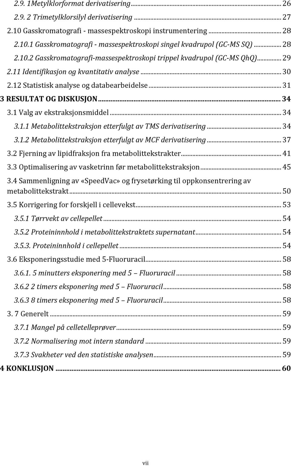 .. 31 3 RESULTAT OG DISKUSJON... 34 3.1 Valg av ekstraksjonsmiddel... 34 3.1.1 Metabolittekstraksjon etterfulgt av TMS derivatisering... 34 3.1.2 Metabolittekstraksjon etterfulgt av MCF derivatisering.