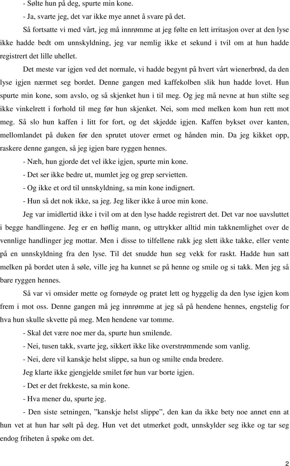 uhellet. Det meste var igjen ved det normale, vi hadde begynt på hvert vårt wienerbrød, da den lyse igjen nærmet seg bordet. Denne gangen med kaffekolben slik hun hadde lovet.