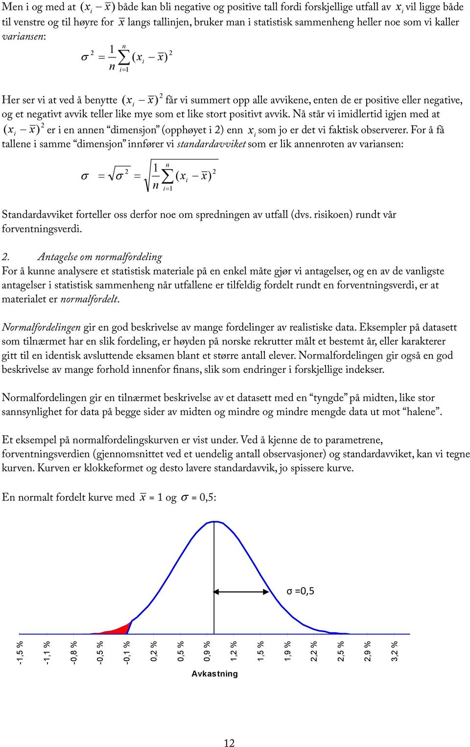 teller like mye som et like stort positivt avvik. Nå står vi imidlertid igjen med at 2 ( x i x) er i en annen dimensjon (opphøyet i 2) enn x som jo er det vi faktisk observerer.