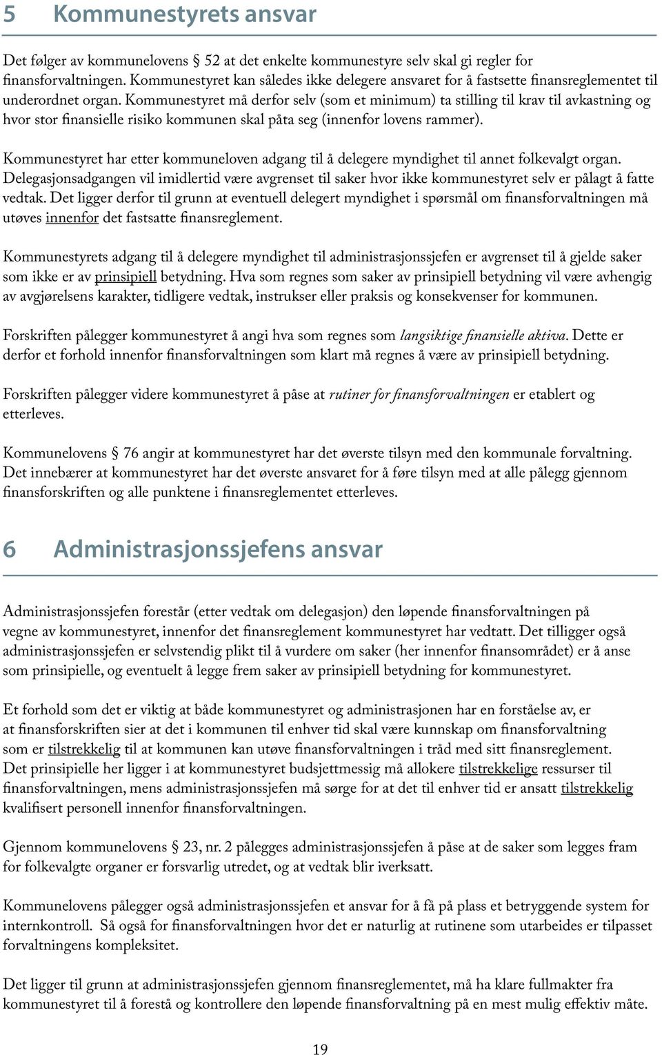 Kommunestyret må derfor selv (som et minimum) ta stilling til krav til avkastning og hvor stor finansielle risiko kommunen skal påta seg (innenfor lovens rammer).