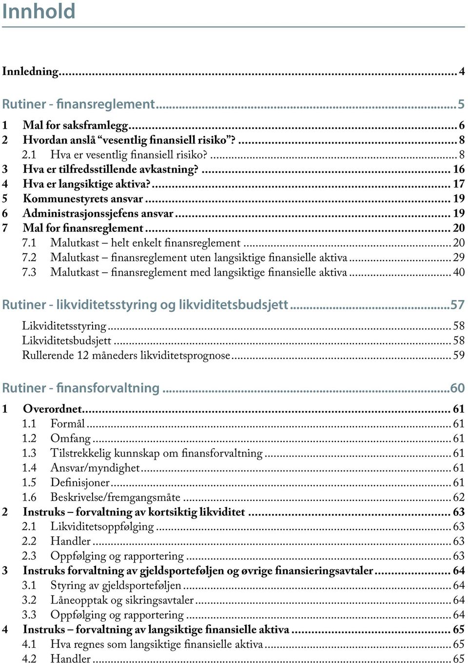 1 Malutkast helt enkelt finansreglement... 20 7.2 Malutkast finansreglement uten langsiktige finansielle aktiva... 29 7.3 Malutkast finansreglement med langsiktige finansielle aktiva.