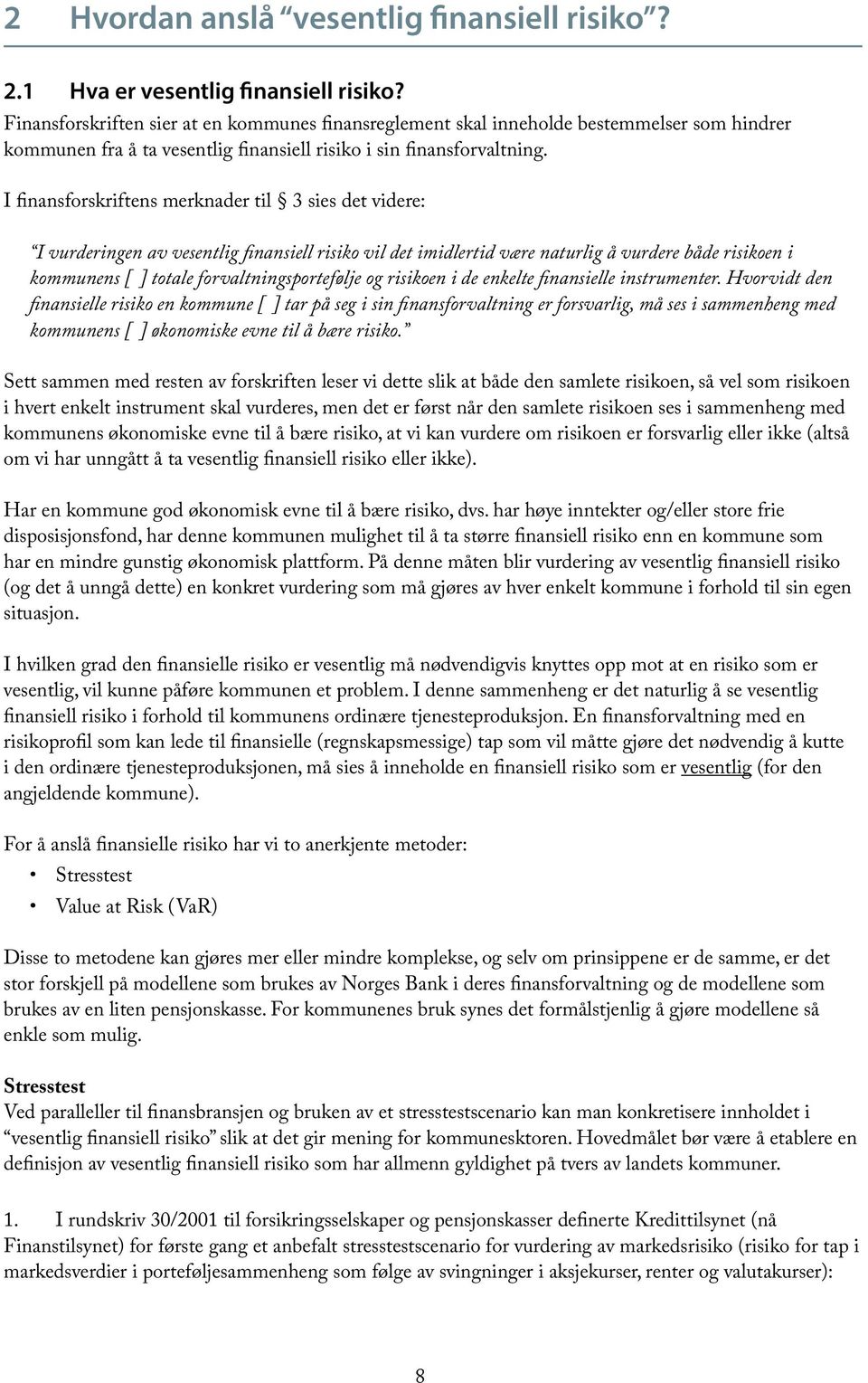 I finansforskriftens merknader til 3 sies det videre: I vurderingen av vesentlig finansiell risiko vil det imidlertid være naturlig å vurdere både risikoen i kommunens [ ] totale