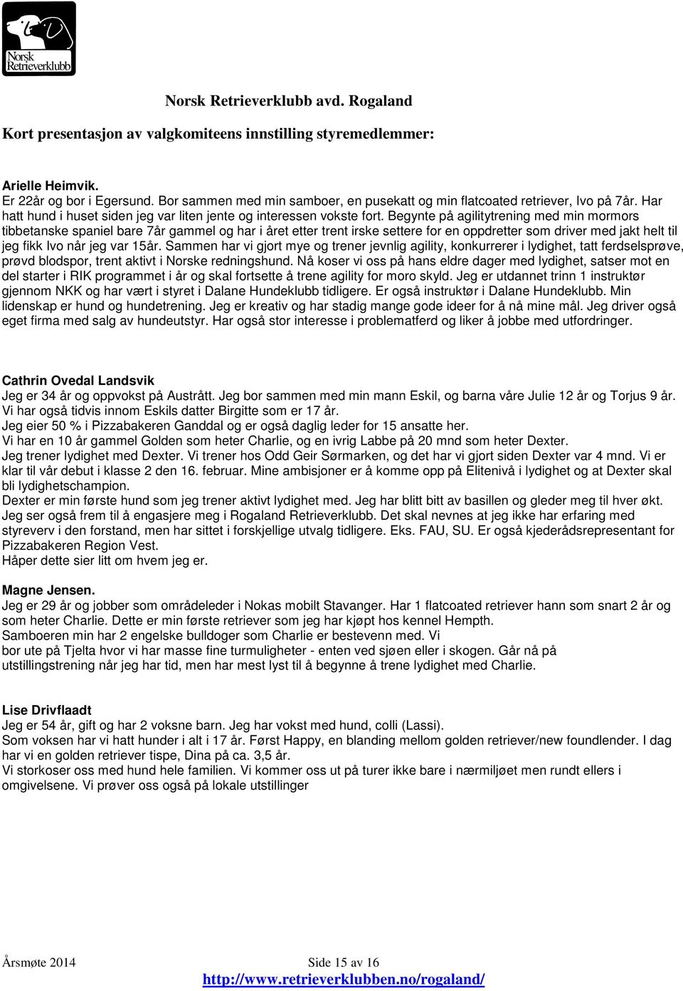 Begynte på agilitytrening med min mormors tibbetanske spaniel bare 7år gammel og har i året etter trent irske settere for en oppdretter som driver med jakt helt til jeg fikk Ivo når jeg var 15år.