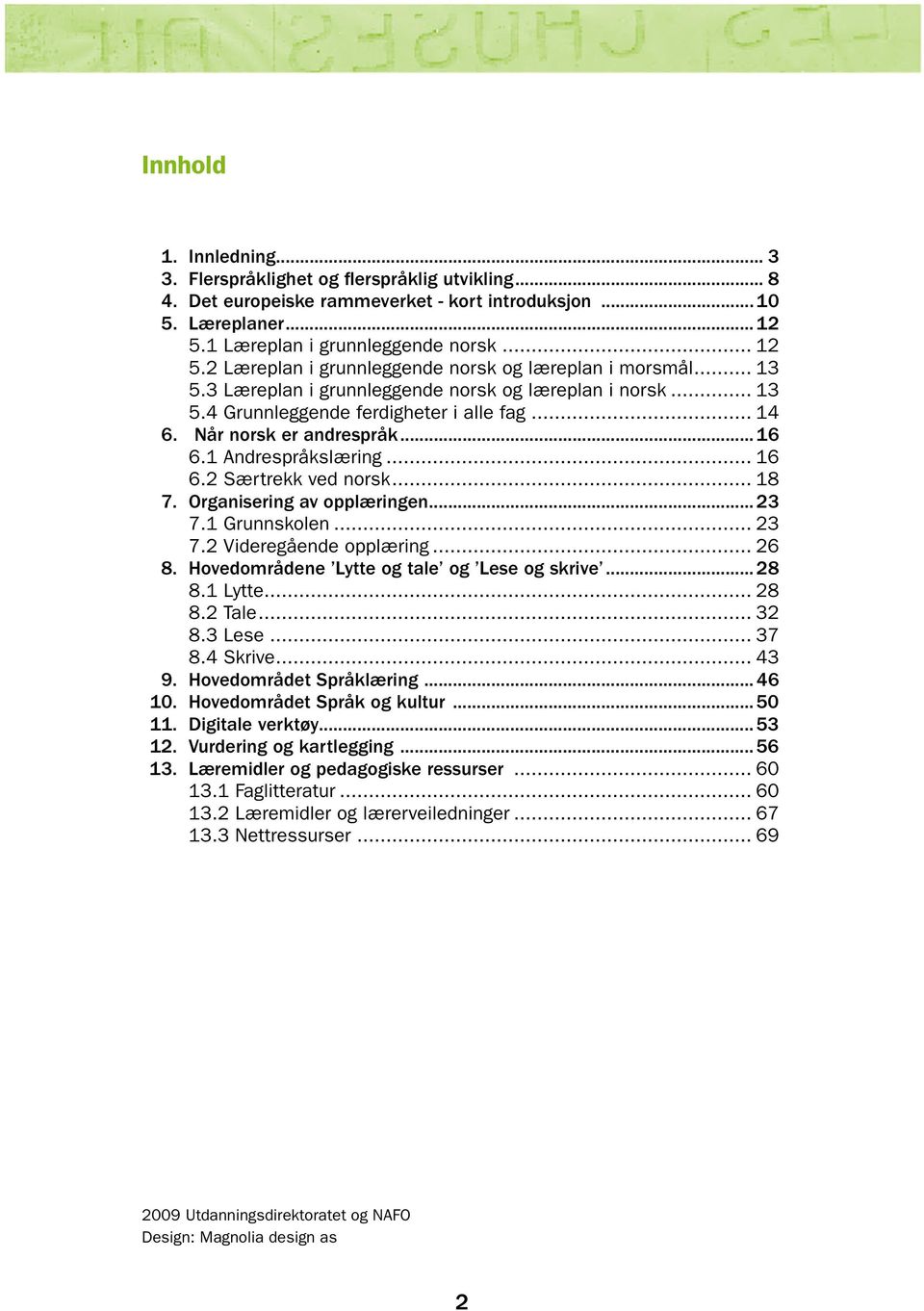 Når norsk er andrespråk... 16 6.1 Andrespråkslæring... 16 6.2 Særtrekk ved norsk... 18 7. Organisering av opplæringen... 23 7.1 Grunnskolen... 23 7.2 Videregående opplæring... 26 8.