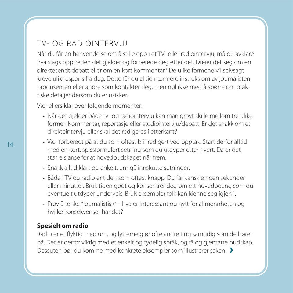 Dette får du alltid nærmere instruks om av journalisten, produsenten eller andre som kontakter deg, men nøl ikke med å spørre om praktiske detaljer dersom du er usikker.