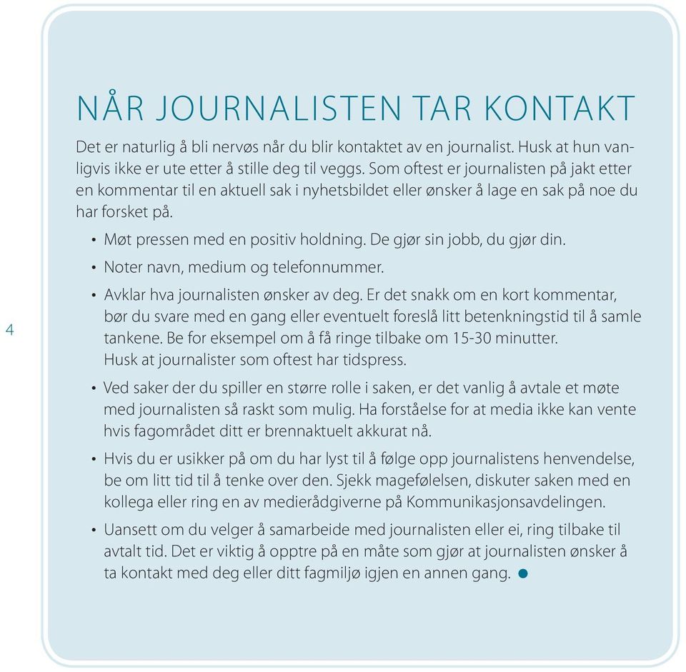 De gjør sin jobb, du gjør din. Noter navn, medium og telefonnummer. Avklar hva journalisten ønsker av deg.