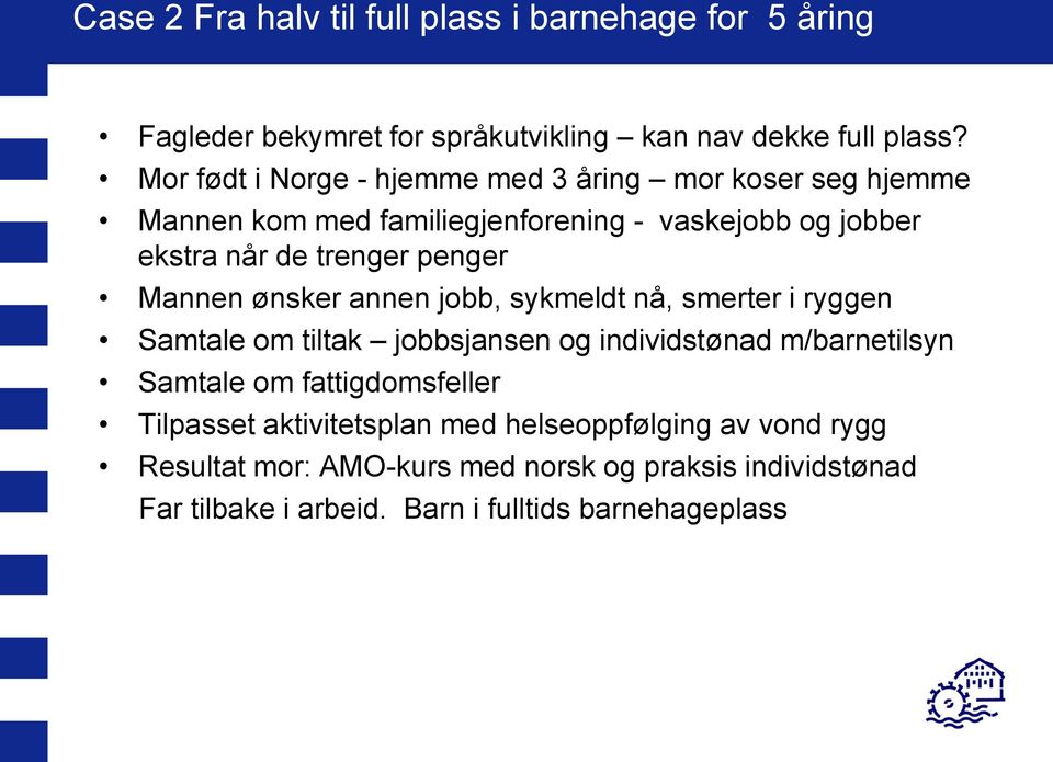 penger Mannen ønsker annen jobb, sykmeldt nå, smerter i ryggen Samtale om tiltak jobbsjansen og individstønad m/barnetilsyn Samtale om