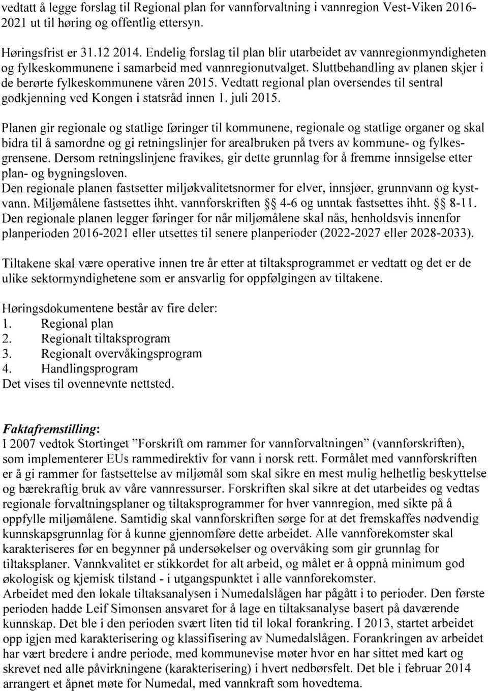 Vedtatt regional plan oversendes til sentral godkjenning ved Kongen i statsråd innen 1.juli 2015.