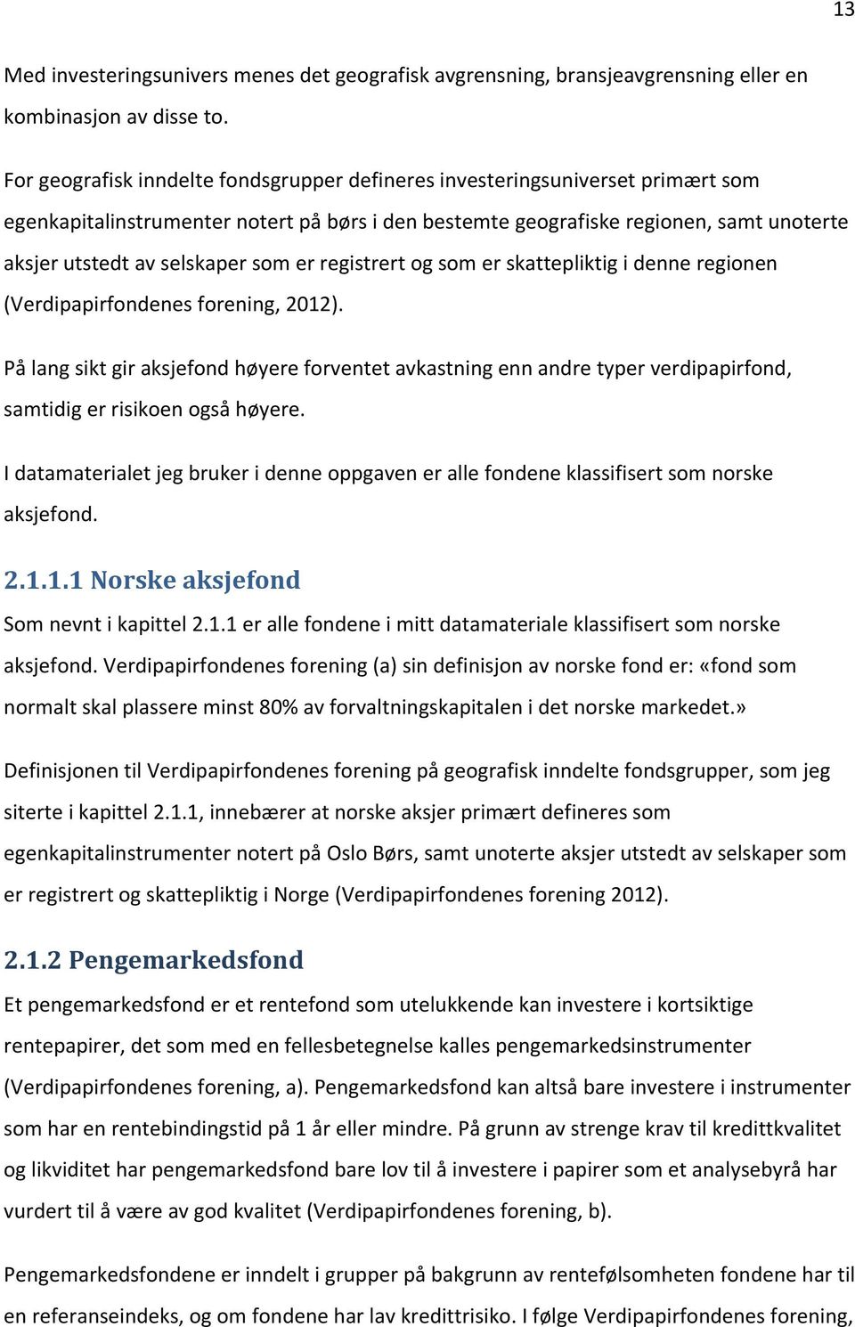 som er registrert og som er skattepliktig i denne regionen (Verdipapirfondenes forening, 2012).