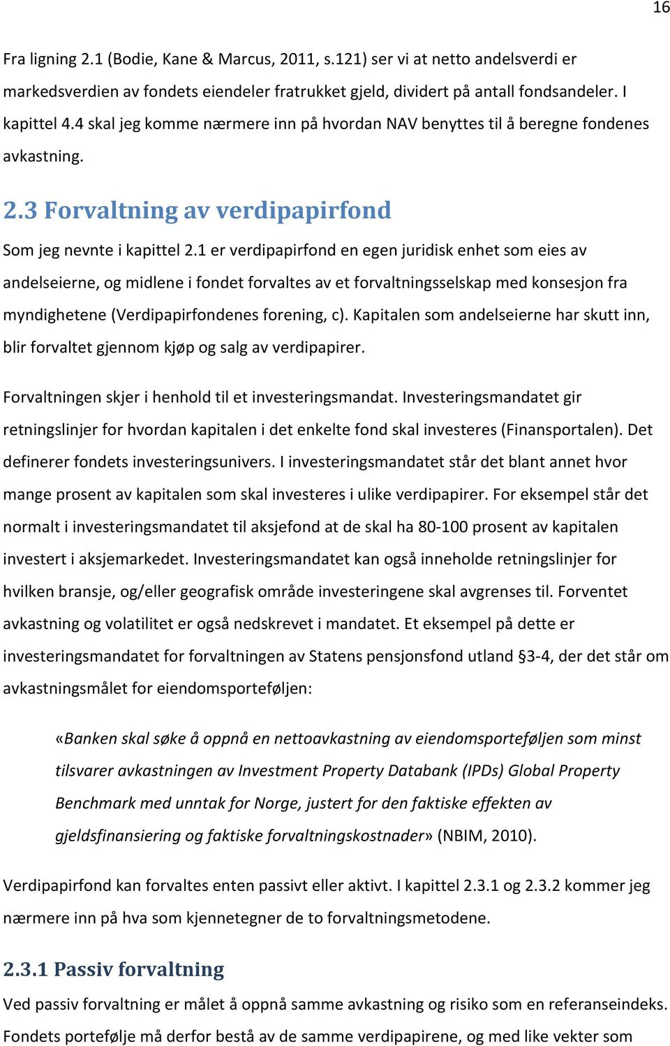 1 er verdipapirfond en egen juridisk enhet som eies av andelseierne, og midlene i fondet forvaltes av et forvaltningsselskap med konsesjon fra myndighetene (Verdipapirfondenes forening, c).