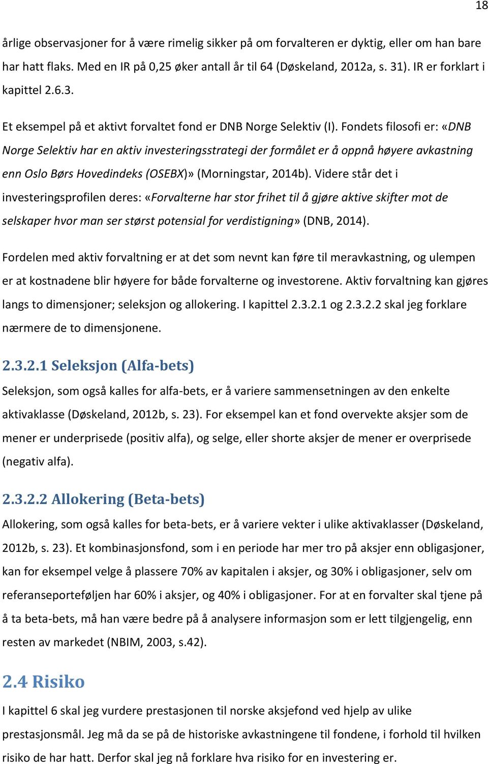 Fondets filosofi er: «DNB Norge Selektiv har en aktiv investeringsstrategi der formålet er å oppnå høyere avkastning enn Oslo Børs Hovedindeks (OSEBX)» (Morningstar, 2014b).