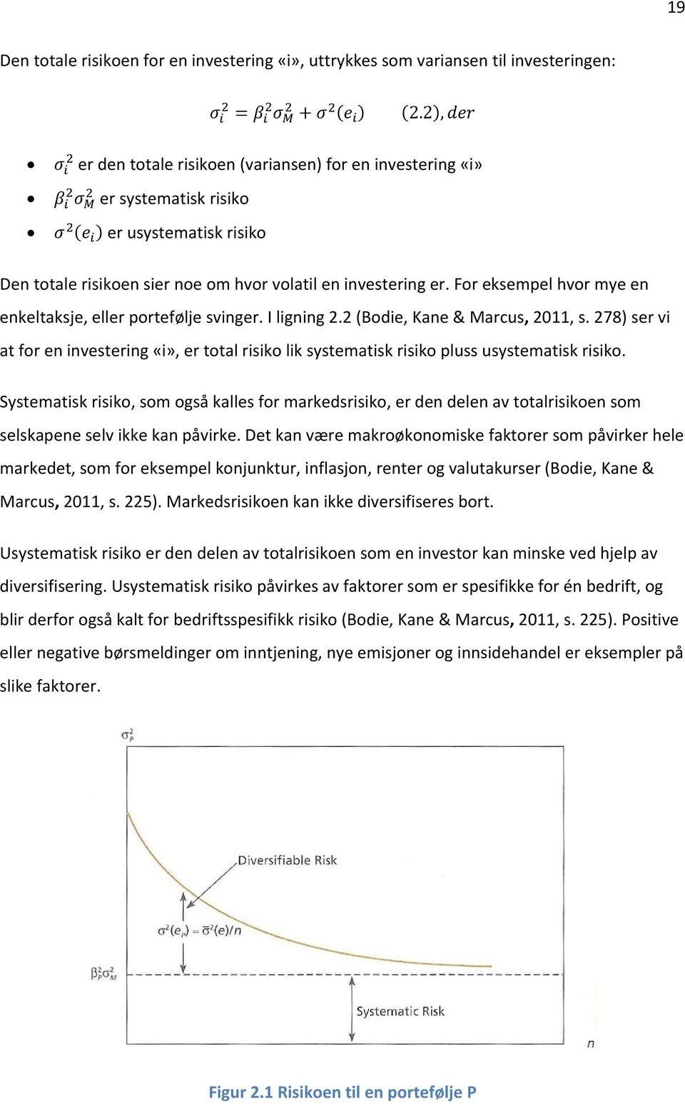 For eksempel hvor mye en enkeltaksje, eller portefølje svinger. I ligning 2.2 (Bodie, Kane & Marcus, 2011, s.