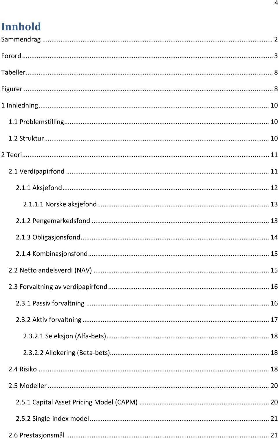 2 Netto andelsverdi (NAV)... 15 2.3 Forvaltning av verdipapirfond... 16 2.3.1 Passiv forvaltning... 16 2.3.2 Aktiv forvaltning... 17 2.3.2.1 Seleksjon (Alfa bets).