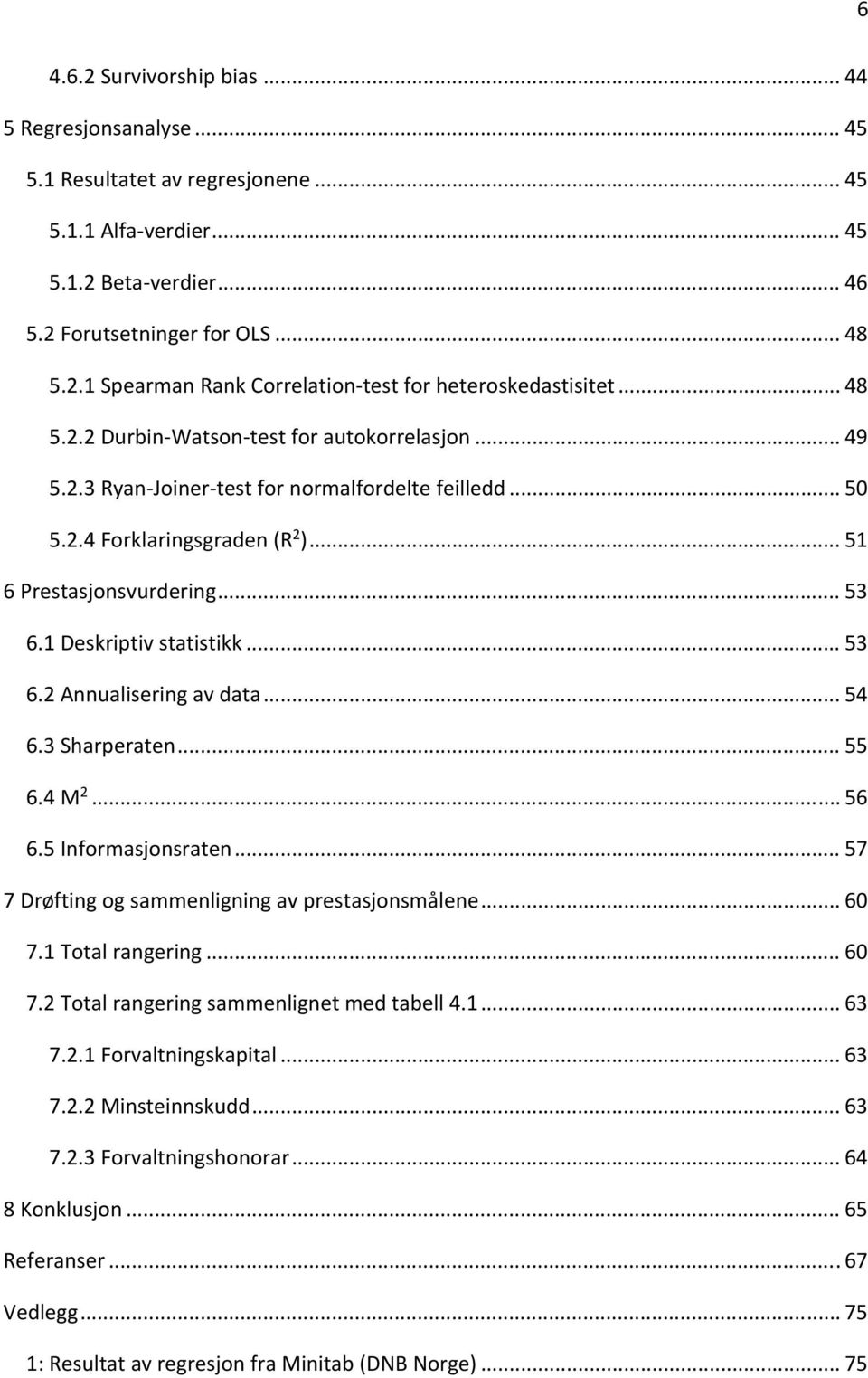 1 Deskriptiv statistikk... 53 6.2 Annualisering av data... 54 6.3 Sharperaten... 55 6.4 M 2... 56 6.5 Informasjonsraten... 57 7 Drøfting og sammenligning av prestasjonsmålene... 60 7.