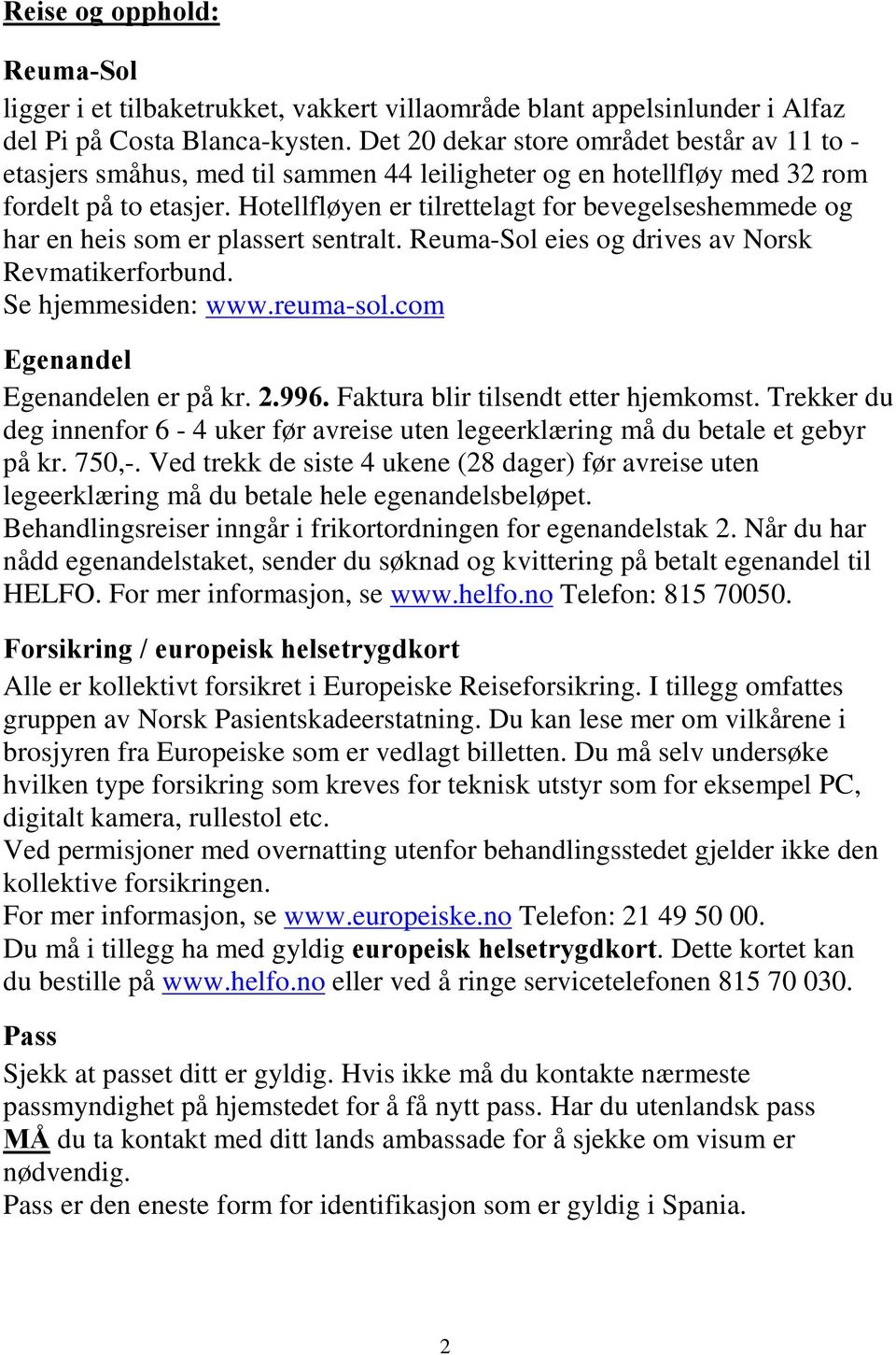 Hotellfløyen er tilrettelagt for bevegelseshemmede og har en heis som er plassert sentralt. Reuma-Sol eies og drives av Norsk Revmatikerforbund. Se hjemmesiden: www.reuma-sol.