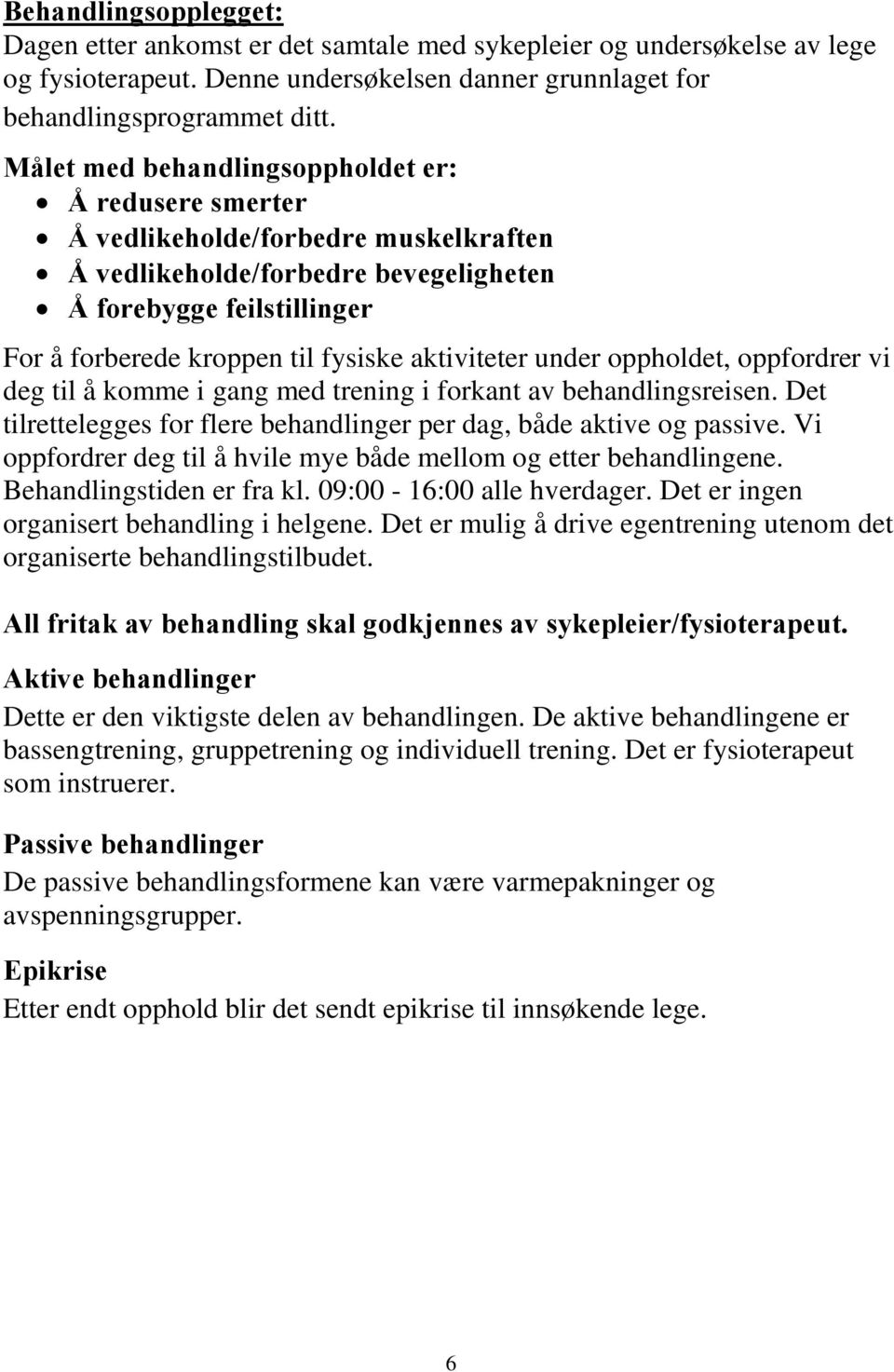 aktiviteter under oppholdet, oppfordrer vi deg til å komme i gang med trening i forkant av behandlingsreisen. Det tilrettelegges for flere behandlinger per dag, både aktive og passive.