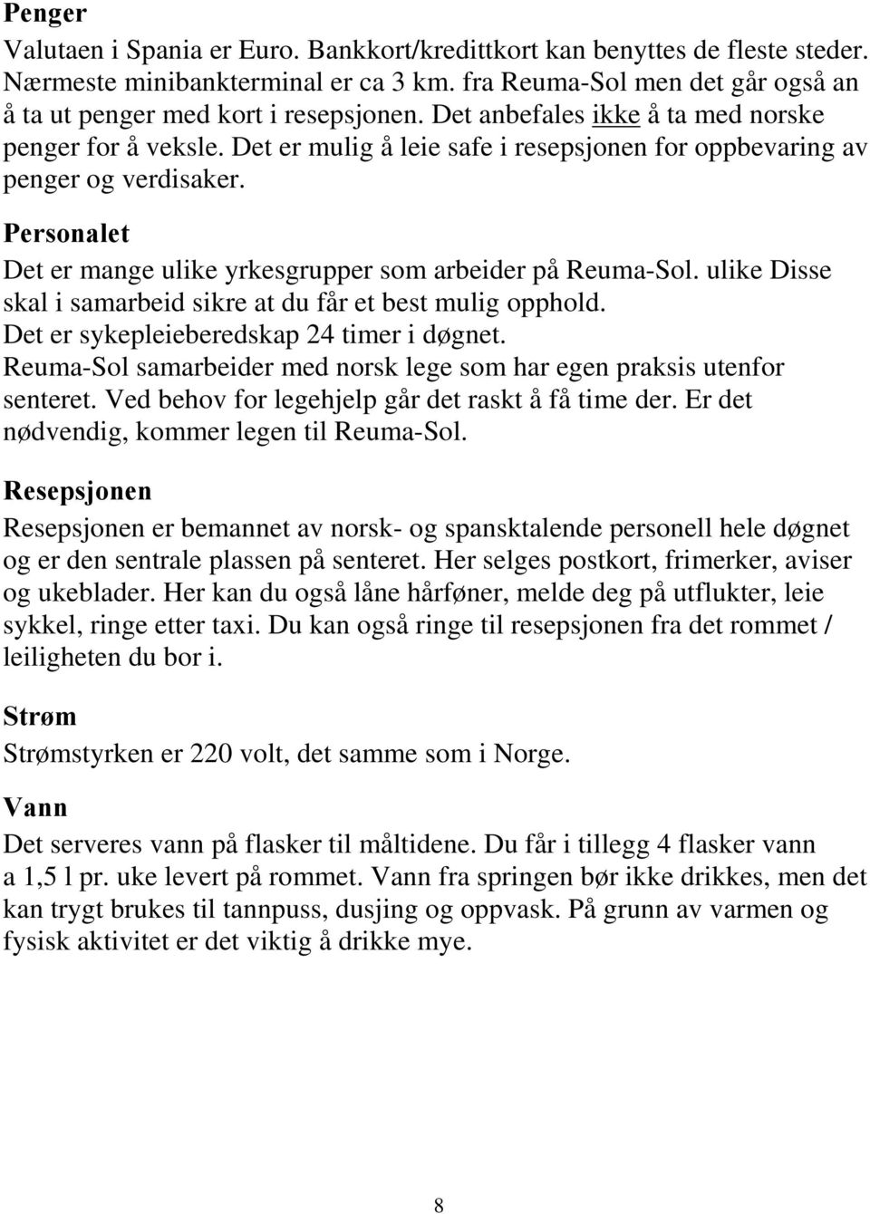 Personalet Det er mange ulike yrkesgrupper som arbeider på Reuma-Sol. ulike Disse skal i samarbeid sikre at du får et best mulig opphold. Det er sykepleieberedskap 24 timer i døgnet.