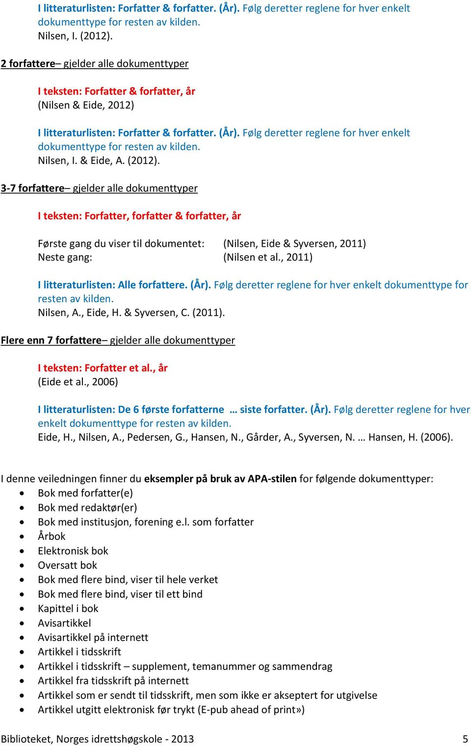 Følg deretter reglene for hver enkelt dokumenttype for resten av kilden. Nilsen, I. & Eide, A. (2012).