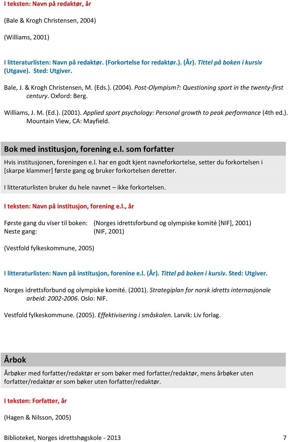 Applied sport psychology: Personal growth to peak performance (4th ed.). Mountain View, CA: Mayfield. Bok med institusjon, forening e.l. som forfatter Hvis institusjonen, foreningen e.l. har en godt kjent navneforkortelse, setter du forkortelsen i [skarpe klammer] første gang og bruker forkortelsen deretter.