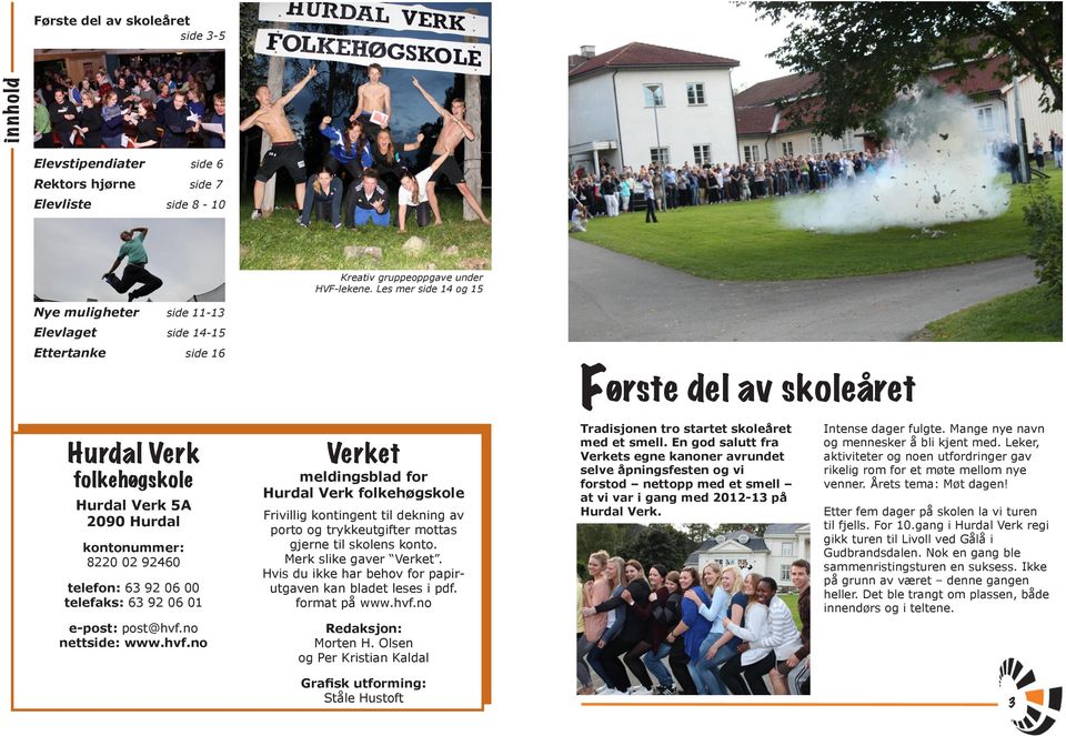 Les mer side 14 og 15 Verket meldingsblad for Hurdal Verk folkehøgskole Frivillig kontingent til dekning av porto og trykkeutgifter mottas gjerne til skolens konto. Merk slike gaver Verket.