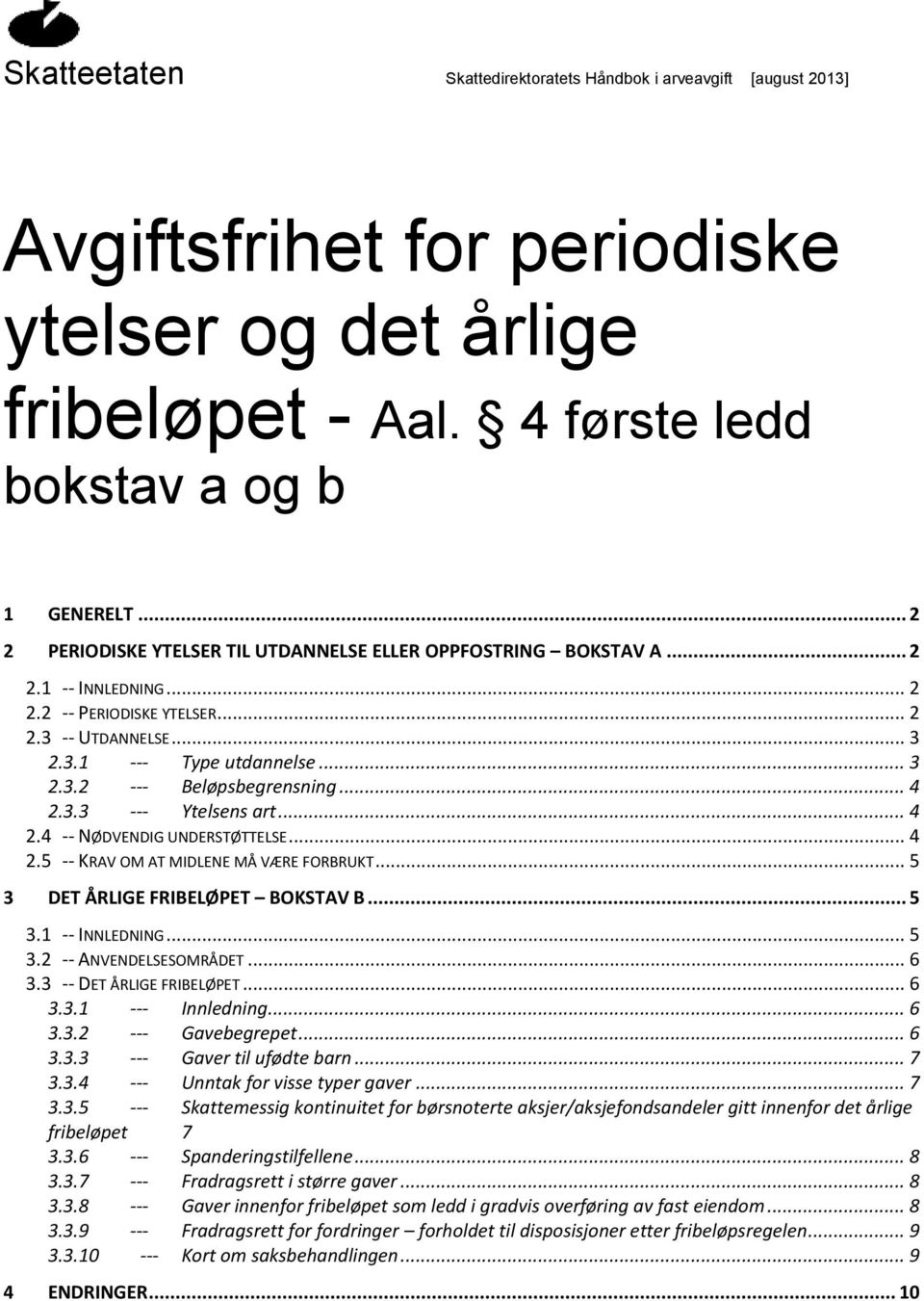 .. 4 2.3.3 --- Ytelsens art... 4 2.4 -- NØDVENDIG UNDERSTØTTELSE... 4 2.5 -- KRAV OM AT MIDLENE MÅ VÆRE FORBRUKT... 5 3 DET ÅRLIGE FRIBELØPET BOKSTAV B... 5 3.1 -- INNLEDNING... 5 3.2 -- ANVENDELSESOMRÅDET.