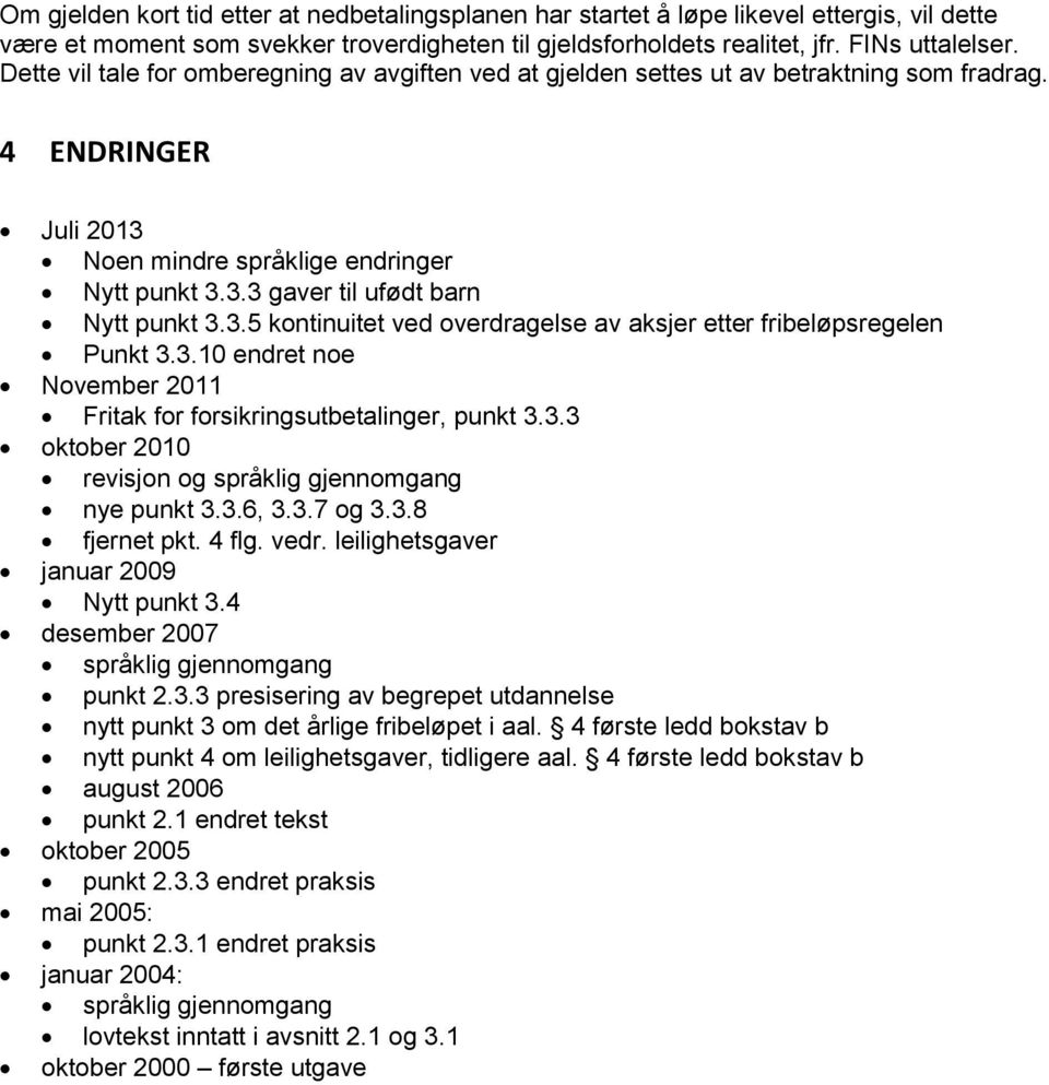 3.5 kontinuitet ved overdragelse av aksjer etter fribeløpsregelen Punkt 3.3.10 endret noe November 2011 Fritak for forsikringsutbetalinger, punkt 3.3.3 oktober 2010 revisjon og språklig gjennomgang nye punkt 3.