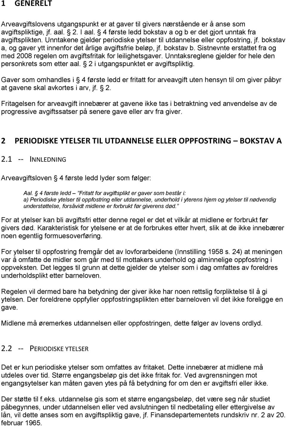 Sistnevnte erstattet fra og med 2008 regelen om avgiftsfritak for leilighetsgaver. Unntaksreglene gjelder for hele den personkrets som etter aal. 2 i utgangspunktet er avgiftspliktig.