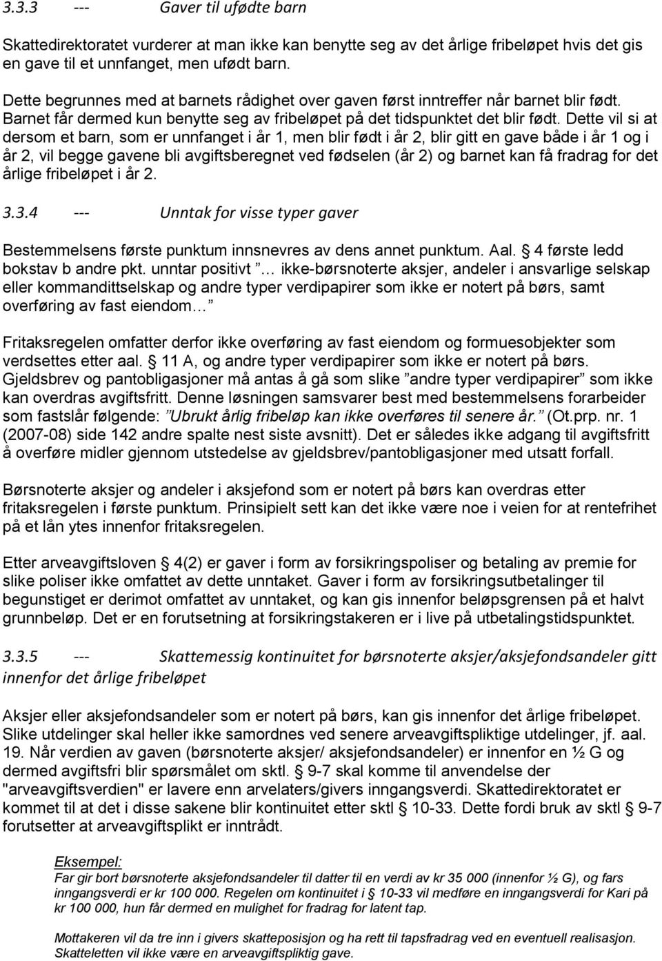 Dette vil si at dersom et barn, som er unnfanget i år 1, men blir født i år 2, blir gitt en gave både i år 1 og i år 2, vil begge gavene bli avgiftsberegnet ved fødselen (år 2) og barnet kan få