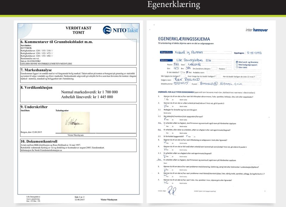 Takstverdien på tomten er beregnet på grunnlag av statistikk og tomter til salgs i området og ellers i markedet.