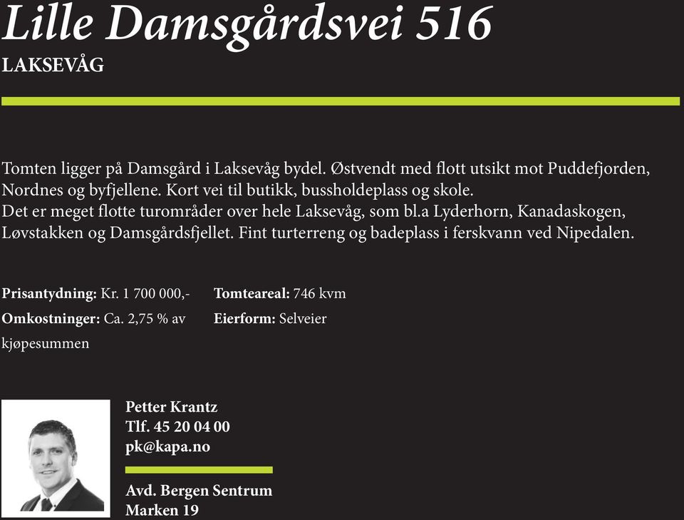 Det er meget flotte turområder over hele Laksevåg, som bl.a Lyderhorn, Kanadaskogen, Løvstakken og Damsgårdsfjellet.