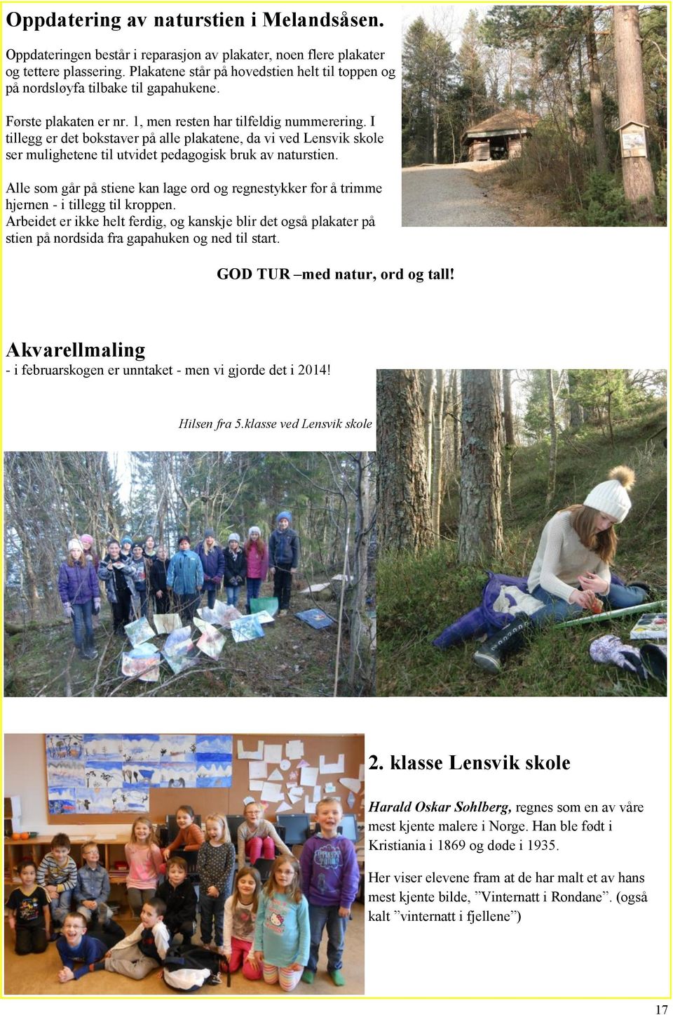 I tillegg er det bokstaver på alle plakatene, da vi ved Lensvik skole ser mulighetene til utvidet pedagogisk bruk av naturstien.