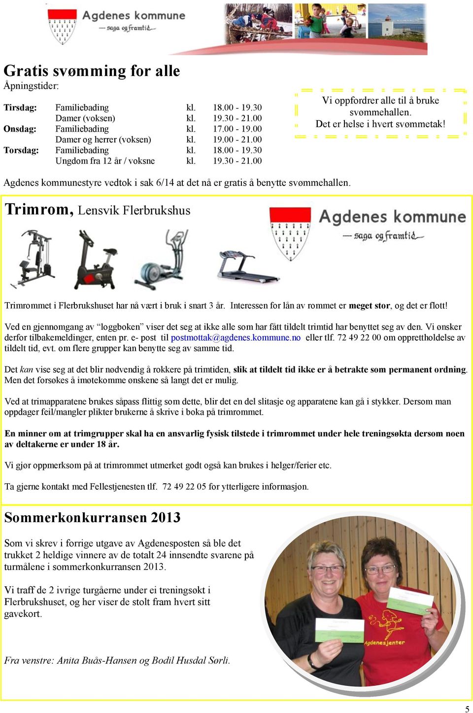 Agdenes kommunestyre vedtok i sak 6/14 at det nå er gratis å benytte svømmehallen. Trimrom, Lensvik Flerbrukshus Trimrommet i Flerbrukshuset har nå vært i bruk i snart 3 år.