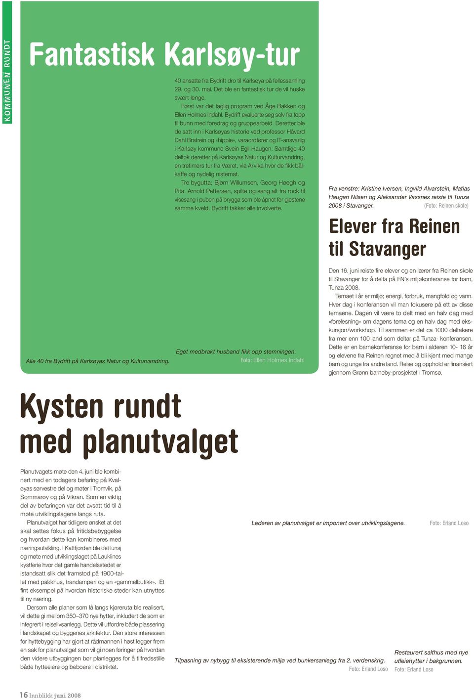 Der etter ble de satt inn i Karlsøyas historie ved professor Håvard Dahl Bratrein og «hippie», varaordfører og IT-ansvarlig i Karlsøy kommune Svein Egil Haugen.